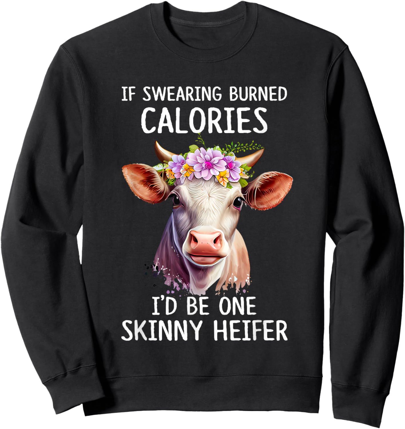 If Swearing Burned Calories I’d Be One Skinny Heifer Funny Sweatshirt - Sweatshirt | Black
