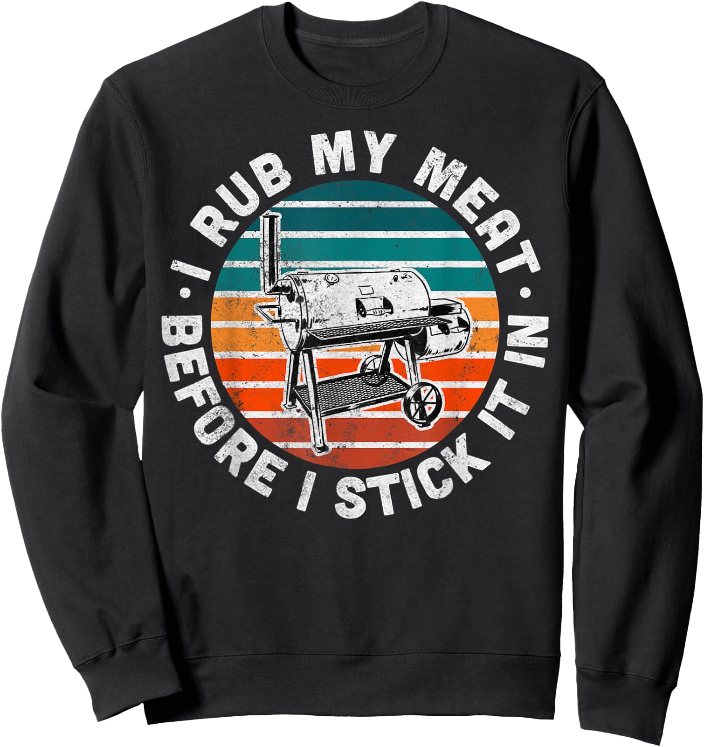 I Rub My Meat Before I Stick It In Funny BBQ Gift Sweatshirt - Sweatshirt | Black