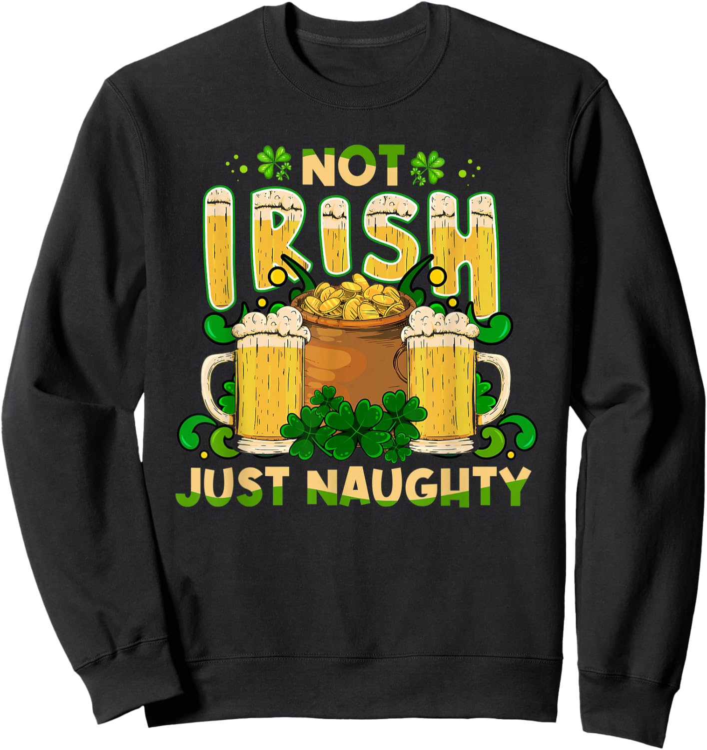 Not Irish Just Naughty St Patrick's Day Funny Sweatshirt - Sweatshirt | Black
