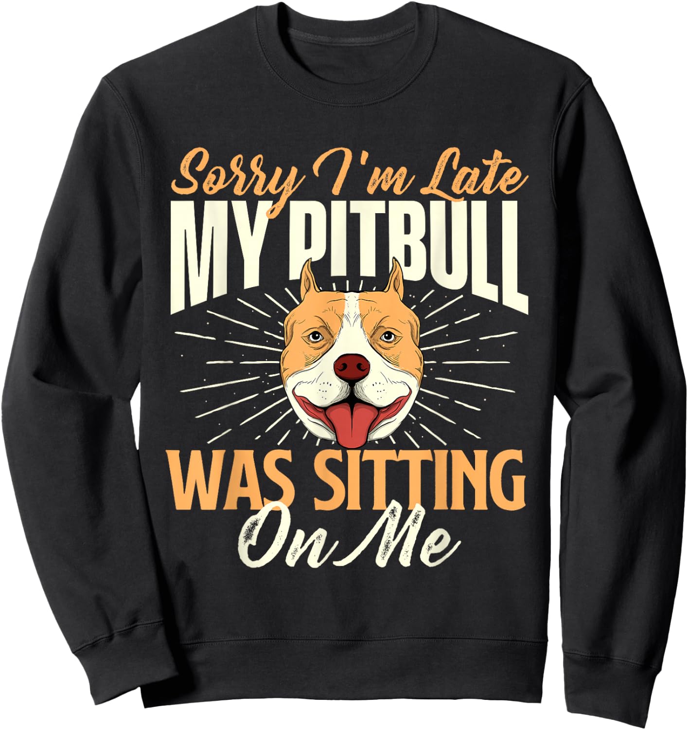 Sorry I'm Late My Pitbull Was Sitting On Me - Dog Lover Sweatshirt - Sweatshirt | Black
