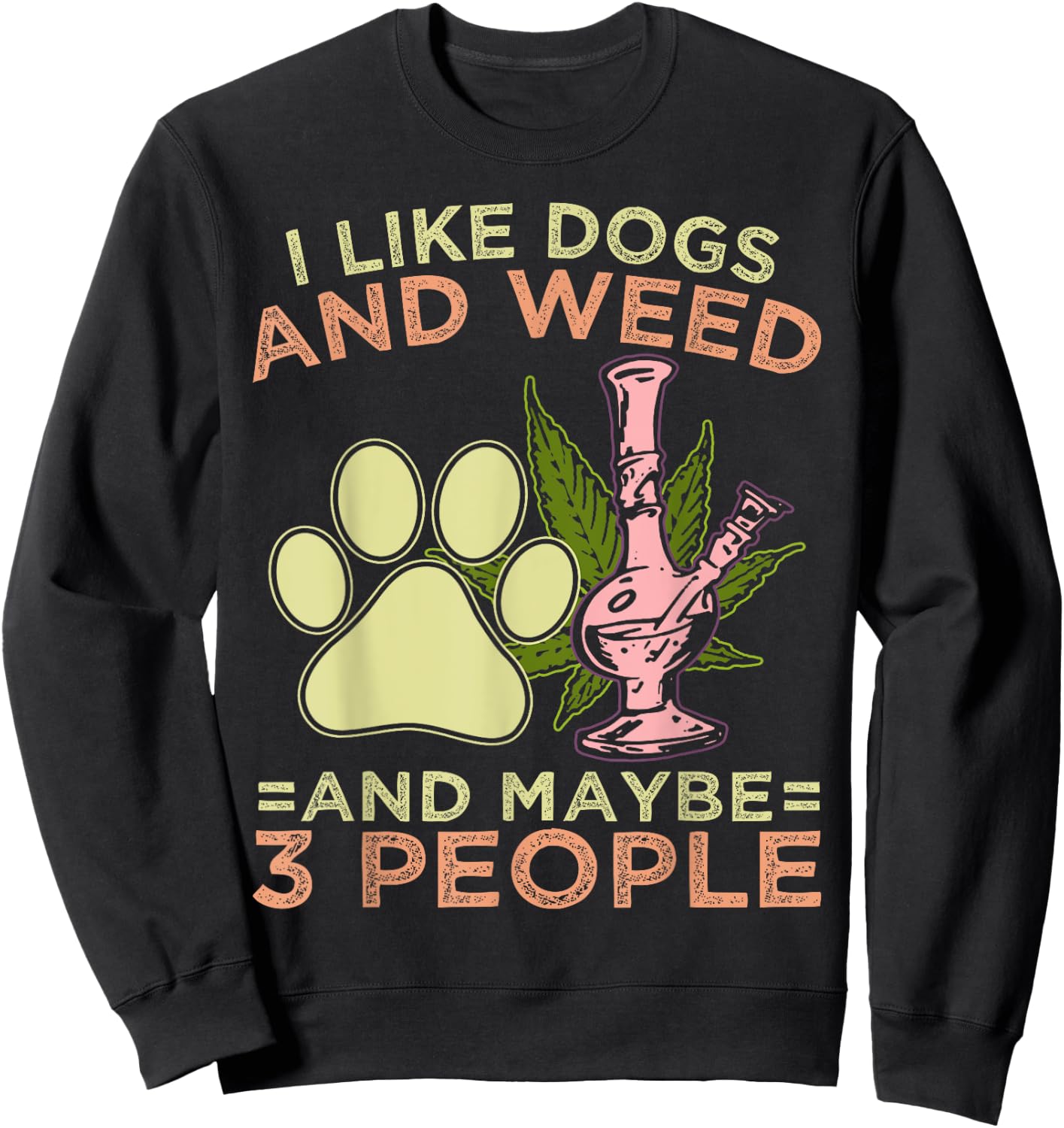 I Like Weed My Dog And Maybe 3 People Sweatshirt - Sweatshirt | Black