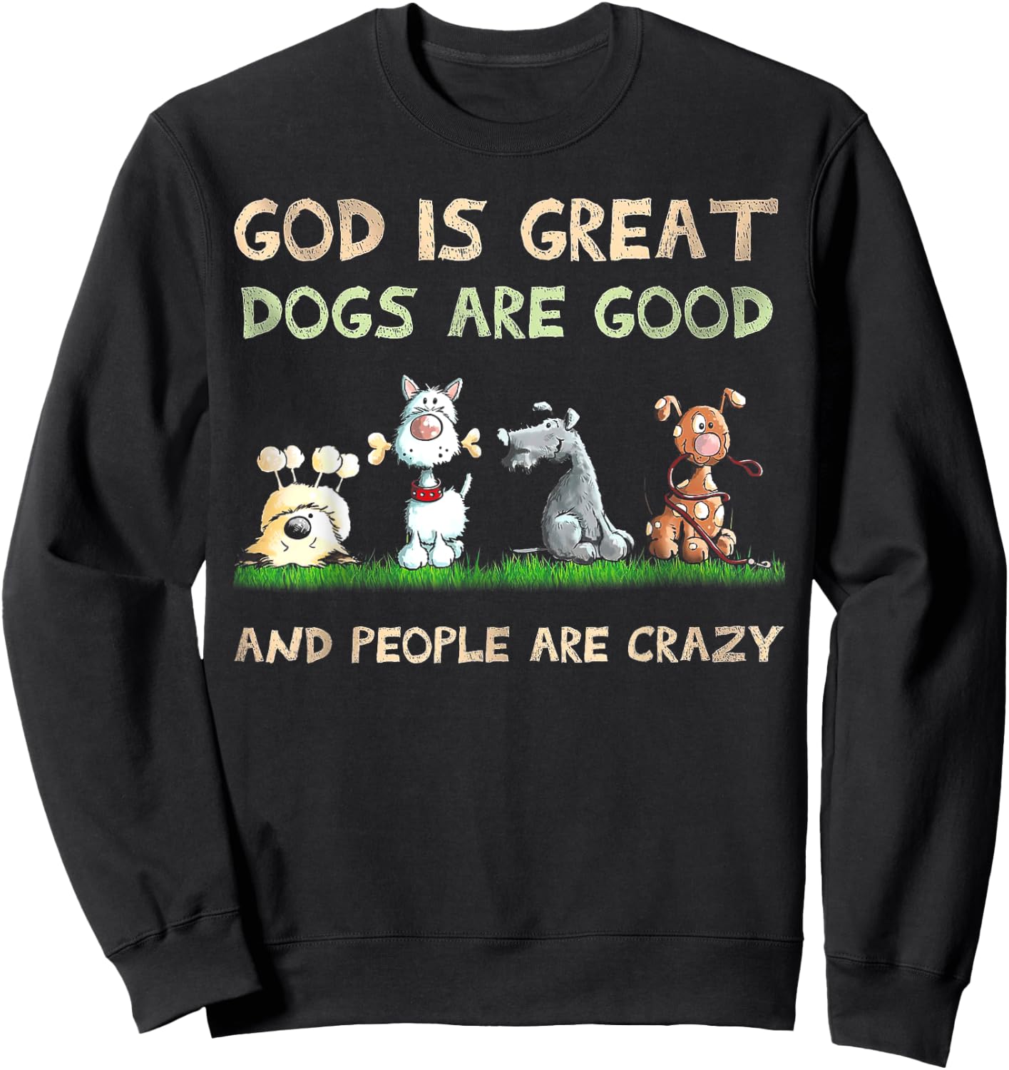 God Is Great Dogs Are Good And People Are Crazy Sweatshirt - Sweatshirt | Black