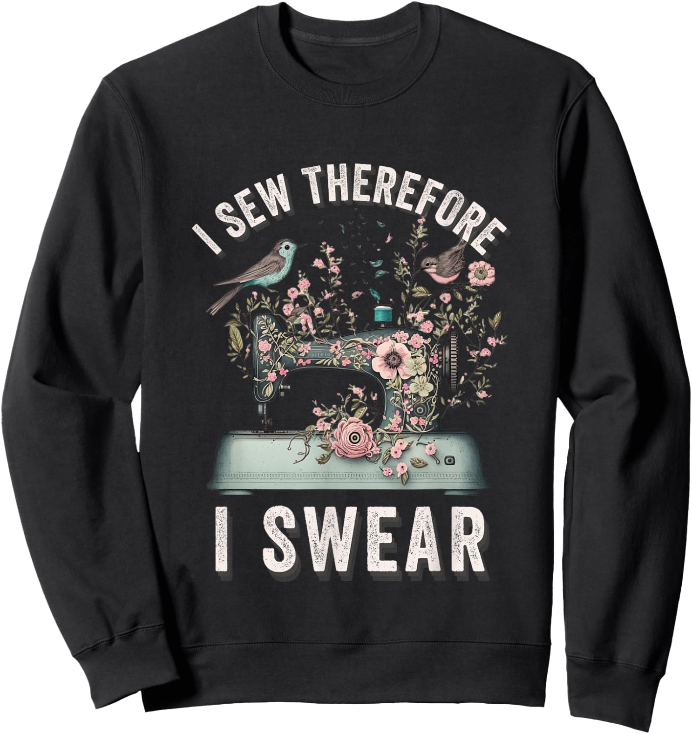 I Sew Therefore I Swear Sewing Craft Birds Flower design Sweatshirt - Sweatshirt | Black