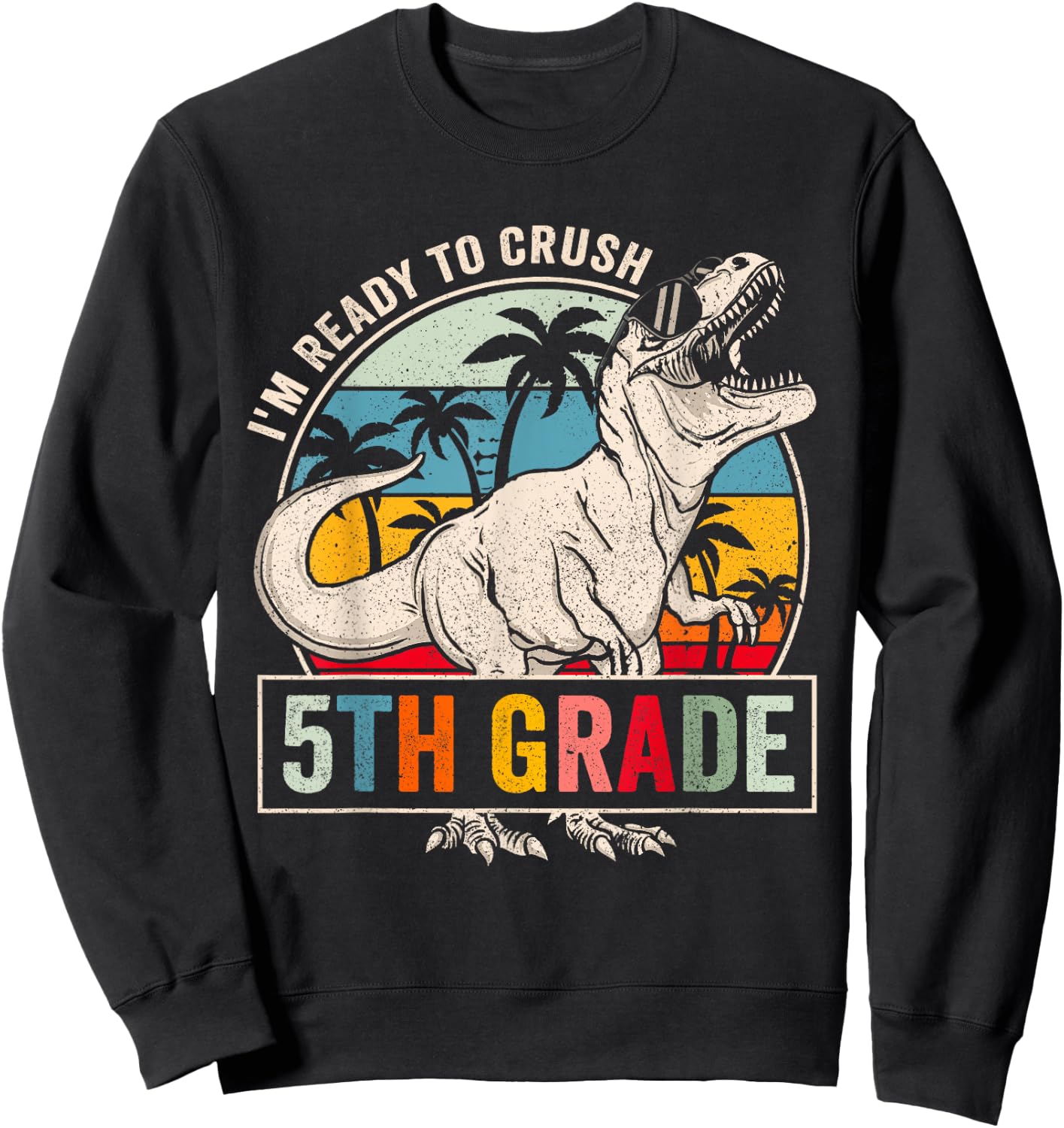 I'm Ready To Crush 5th Grade Dinosaur Boys Back To School Sweatshirt - Sweatshirt | Black