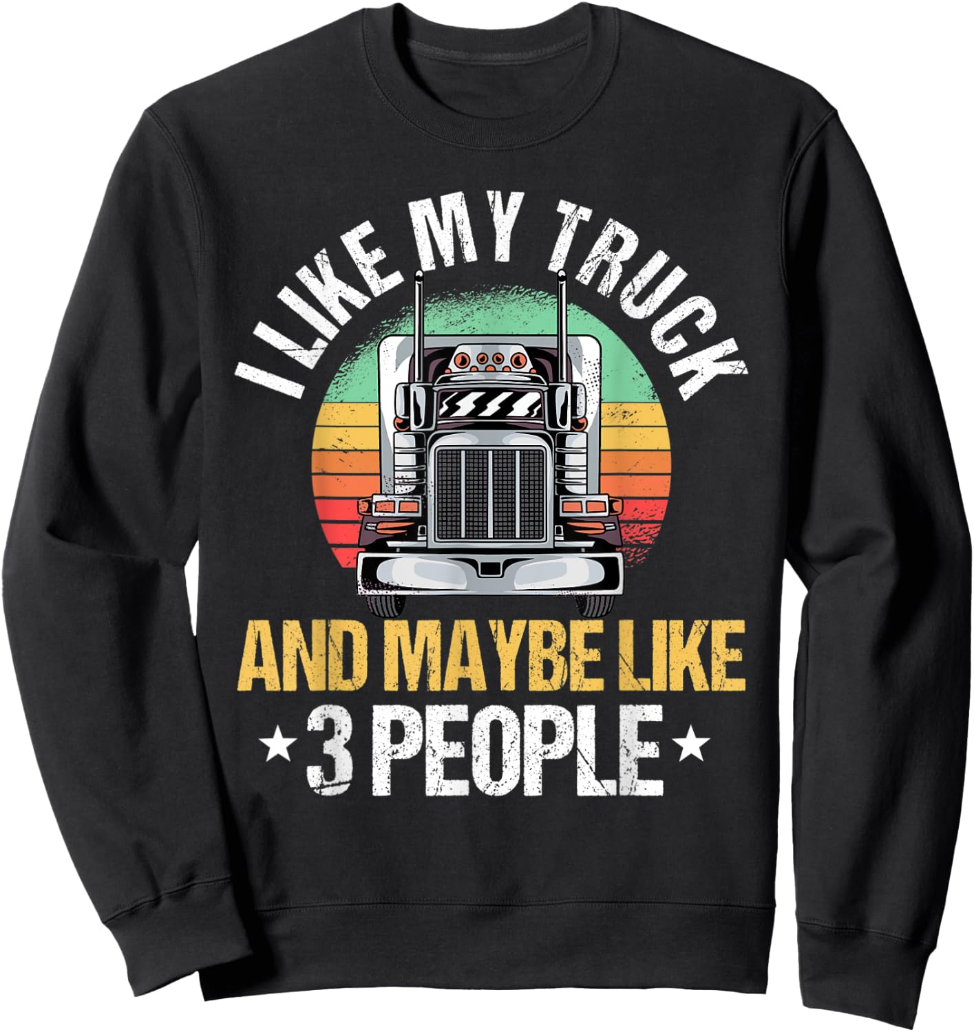 I Like My Truck And Maybe Like 3 People Heavy Hauler Fans Sweatshirt - Sweatshirt | Black