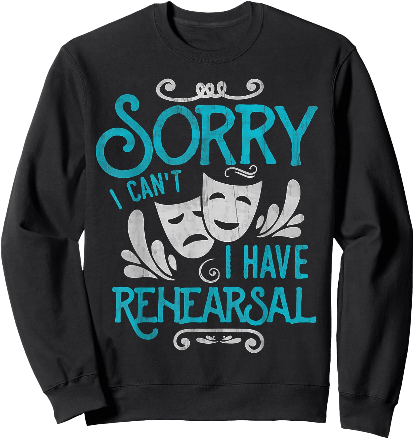 I Can't I Have Rehearsal Shirt Funny Musical Theater Drama Sweatshirt - Sweatshirt | Black