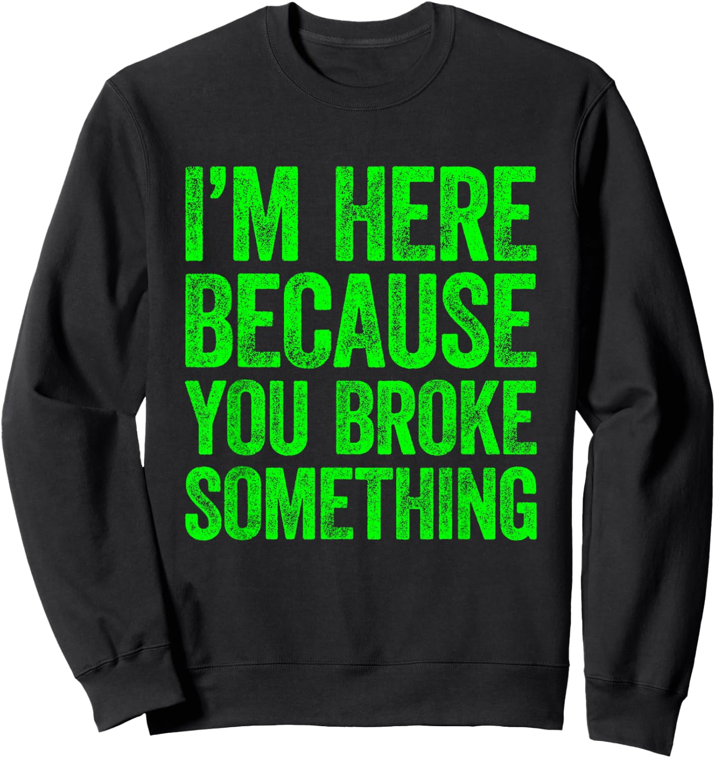 I'm Here Because You Broke Something Sweatshirt - Sweatshirt | Black