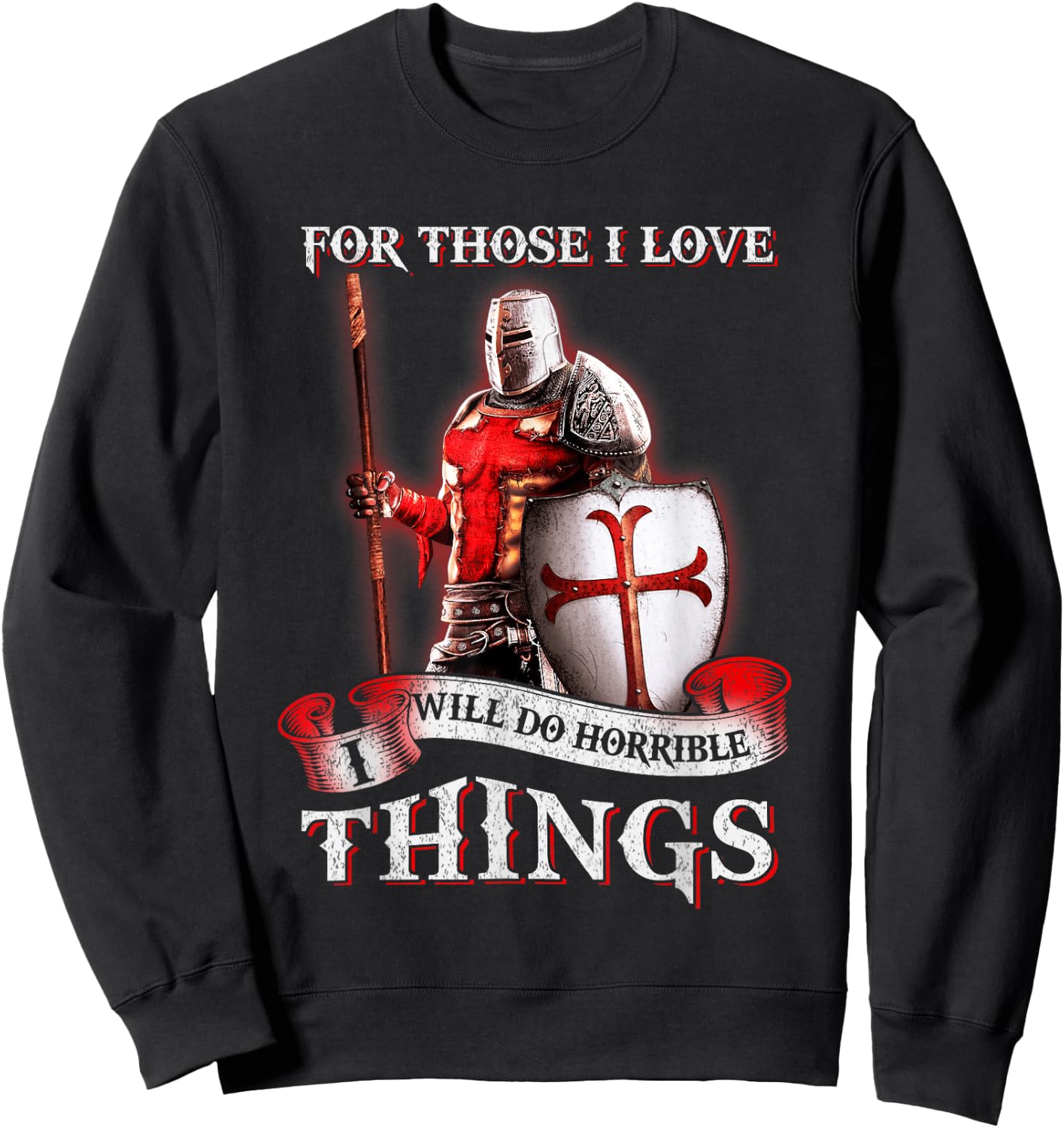 Knight Templar For Those I Love I Will Do Horrible Things Sweatshirt - Sweatshirt | Black