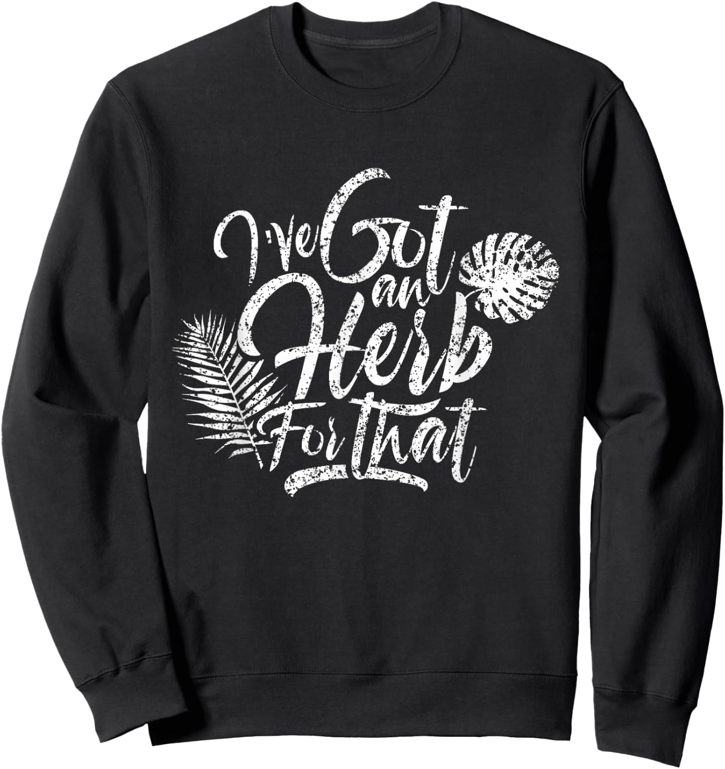 I've got herbs for that Herb Seeds Spices Garden Gardener Sweatshirt - Sweatshirt | Black
