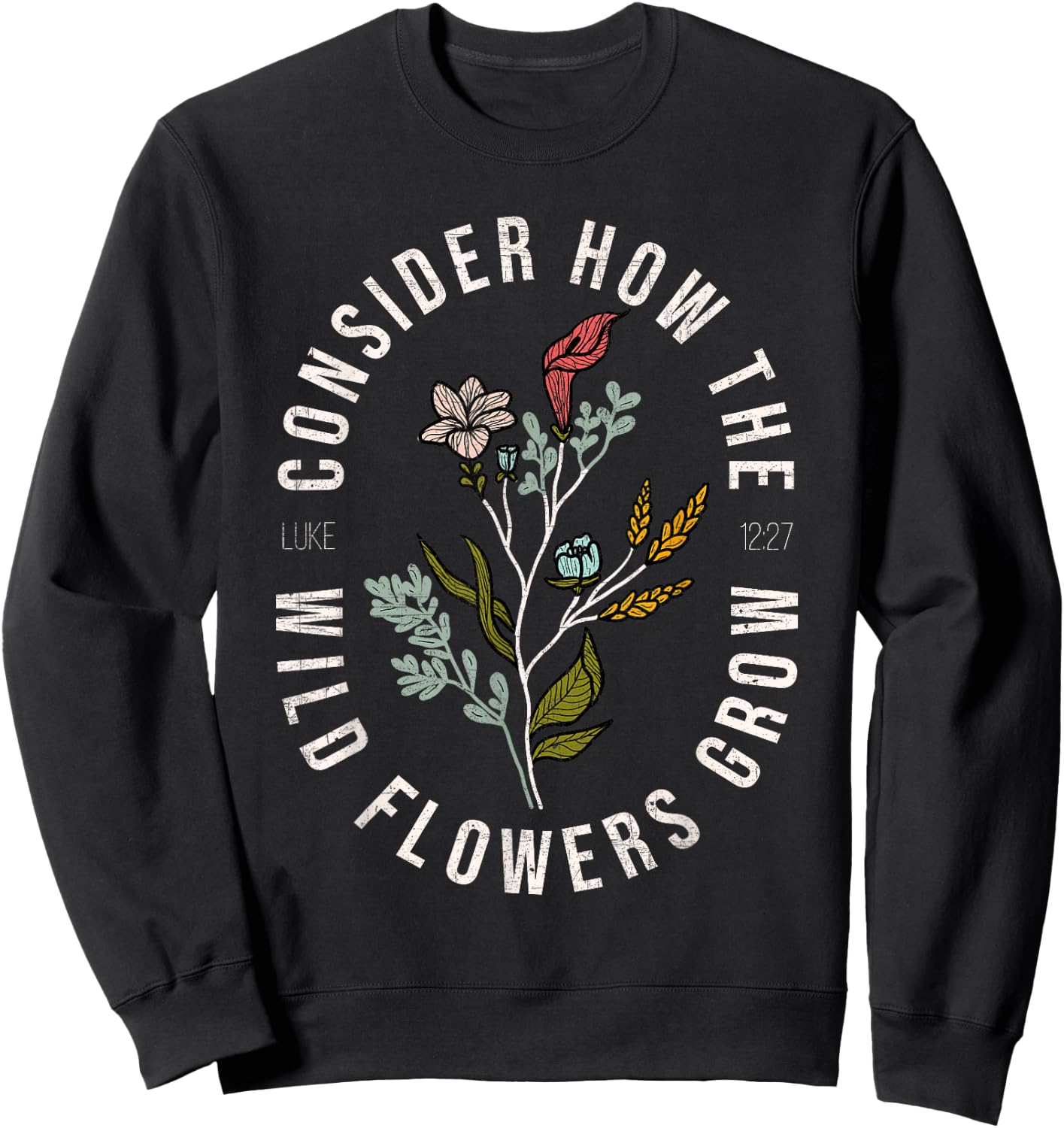Consider how the wildflowers grow Luke 12:27 bible verse Sweatshirt - Sweatshirt | Black