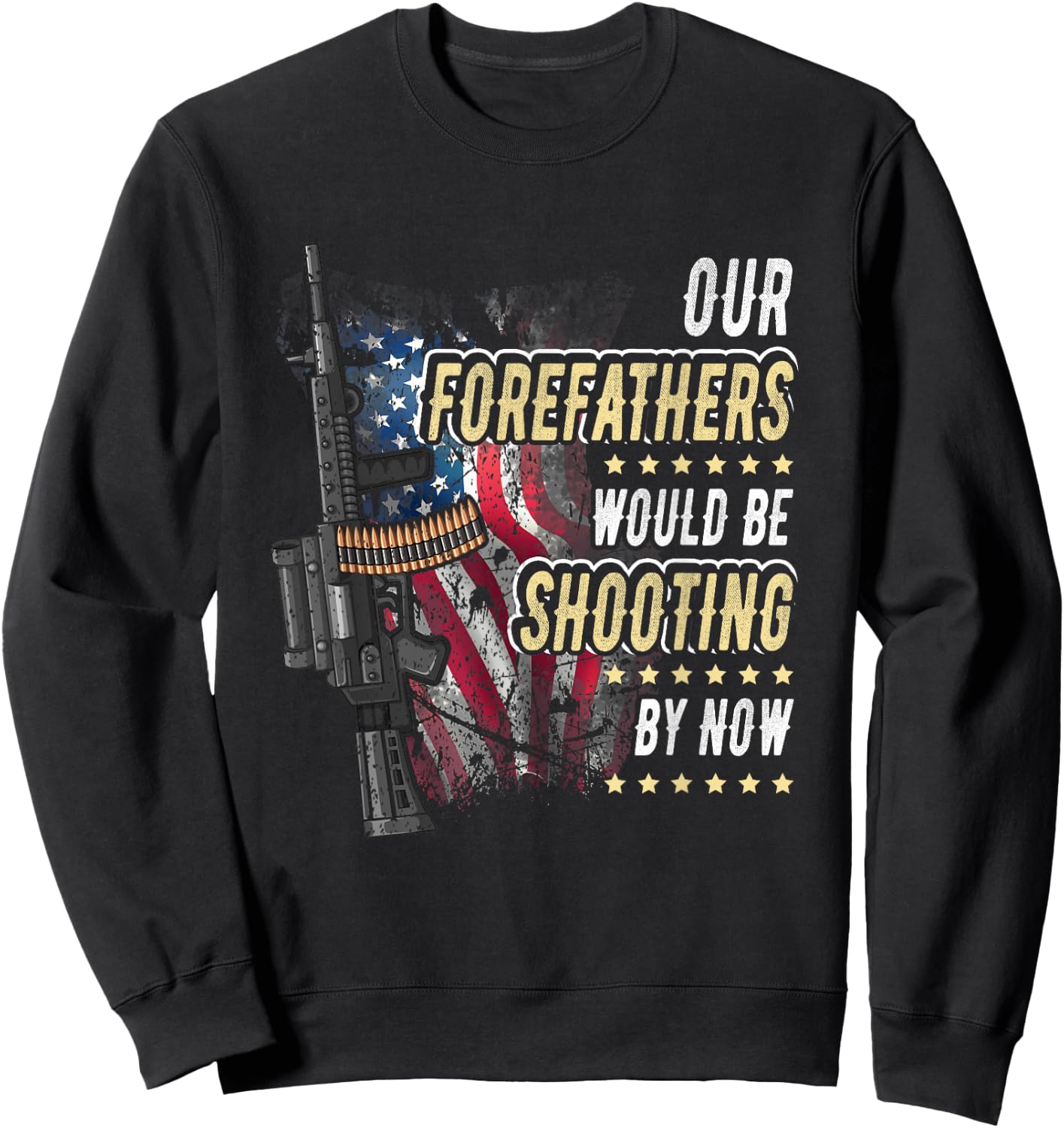 Our Forefathers Would Be Shooting Now American Flag Veteran Women Men Sweatshirt - Sweatshirt | Black