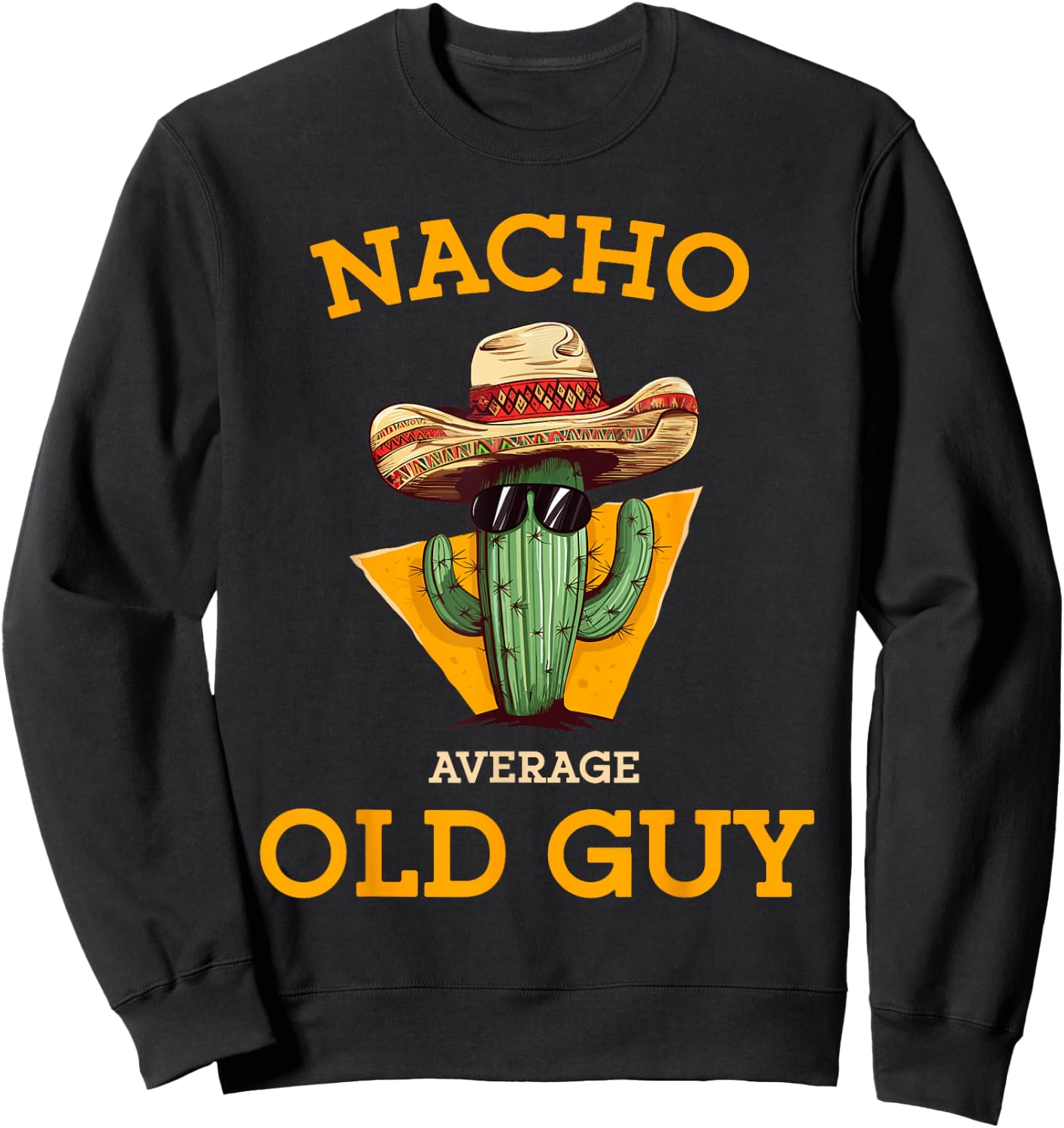 Nacho Average Old Guy Funny Mexican Senior Citizen Men Joke Sweatshirt - Sweatshirt | Black