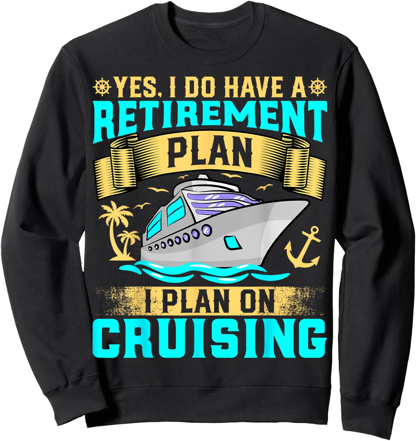 Funny Yes I Do Have a Retirement Plan I Plan on Cruising Sweatshirt - Sweatshirt | Black