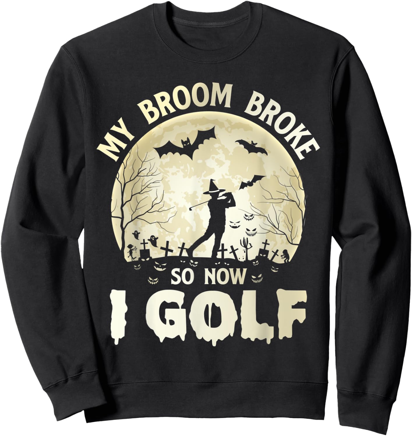 My Broom Broke So Now I Golf Halloween Souls Day Boos Party Sweatshirt - Sweatshirt | Black
