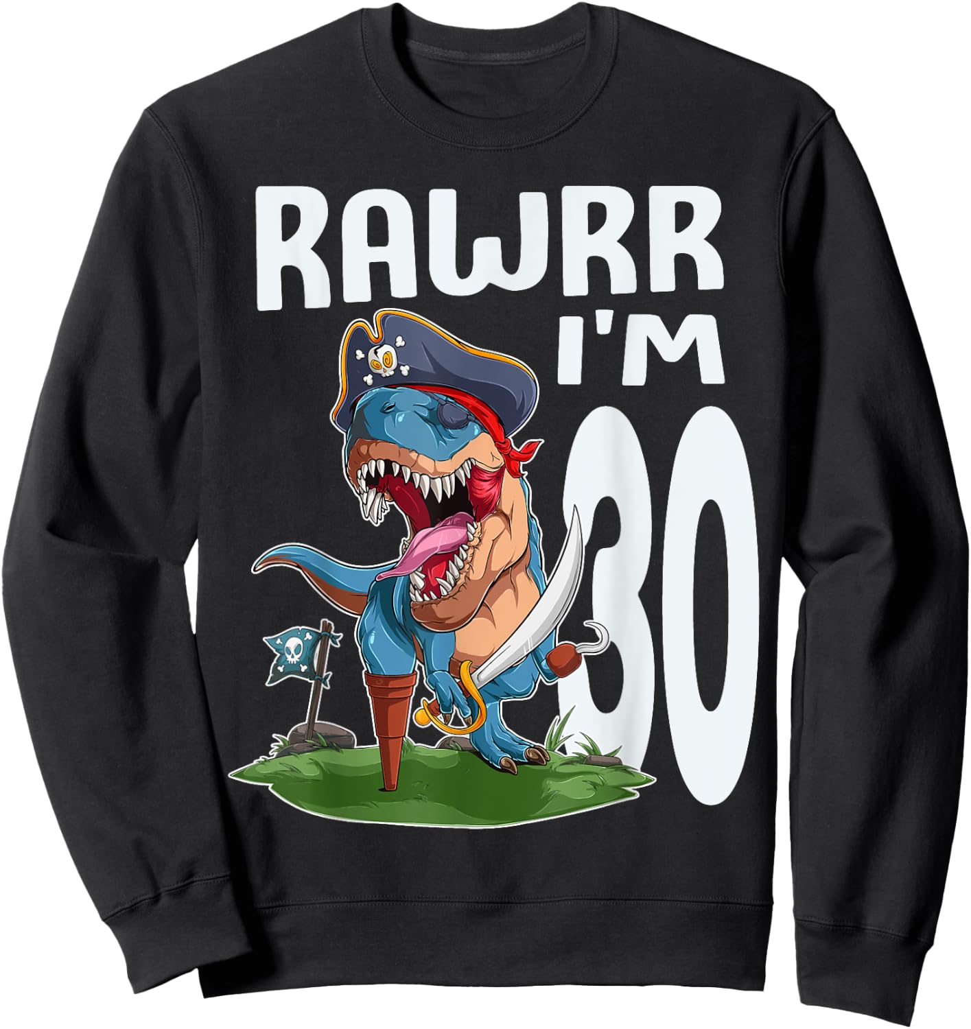 Rawr I'm 30th Birthday Dinosaur Pirate Dino Lover 30 Year Sweatshirt - Sweatshirt | Black