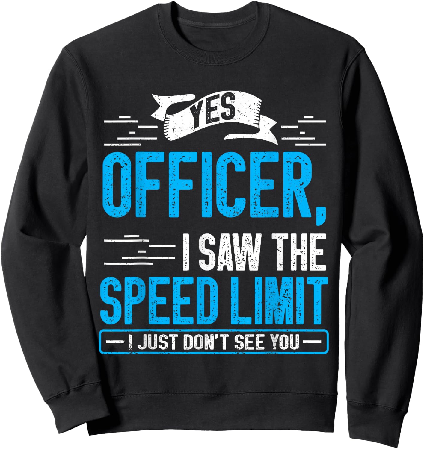 Yes Officer I Saw the Speed Limit I Just Didn't See You Sweatshirt - Sweatshirt | Black