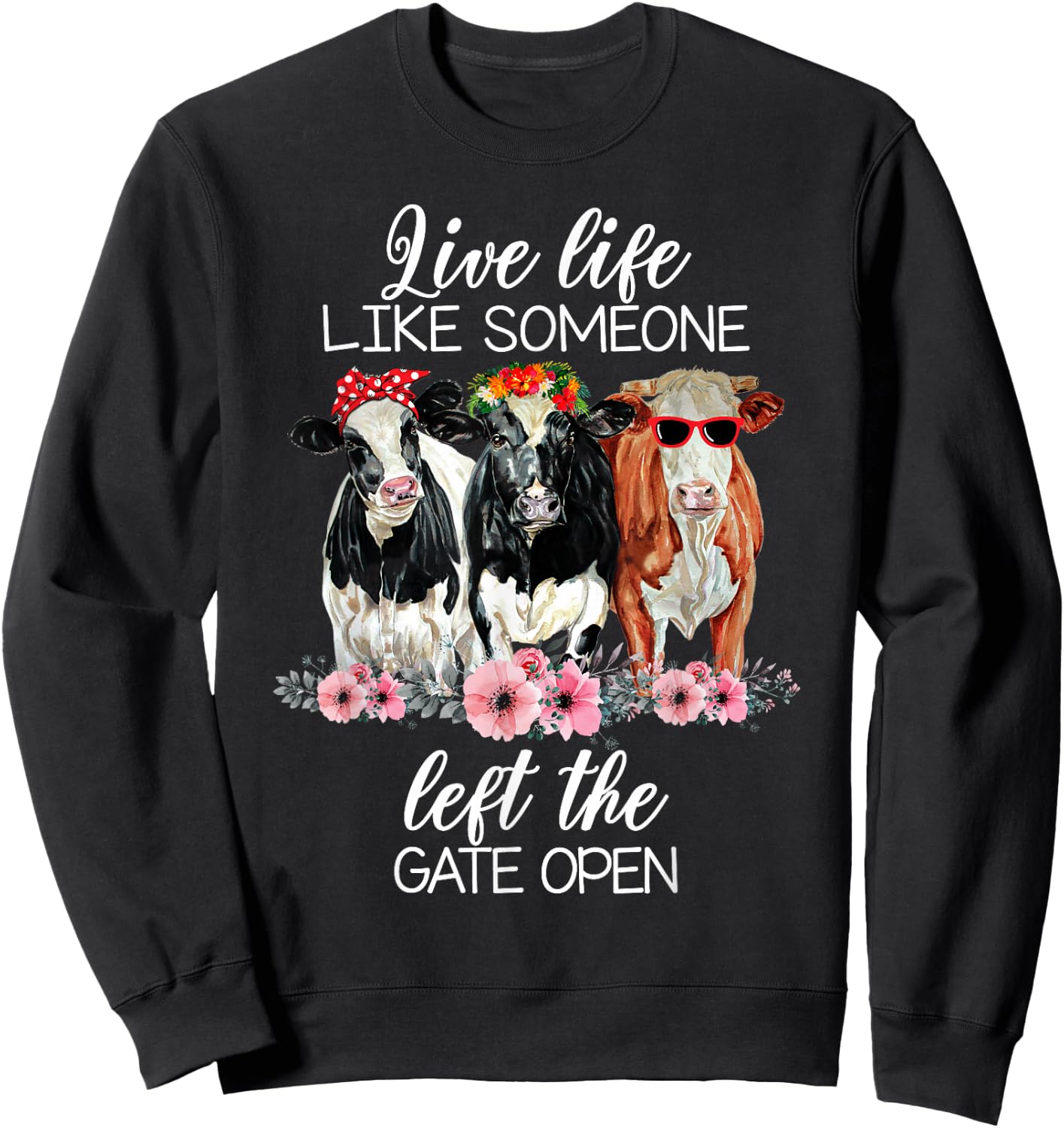 Live Life Like Someone Left The Gate Open Heifer Cow Sweatshirt - Sweatshirt | Black