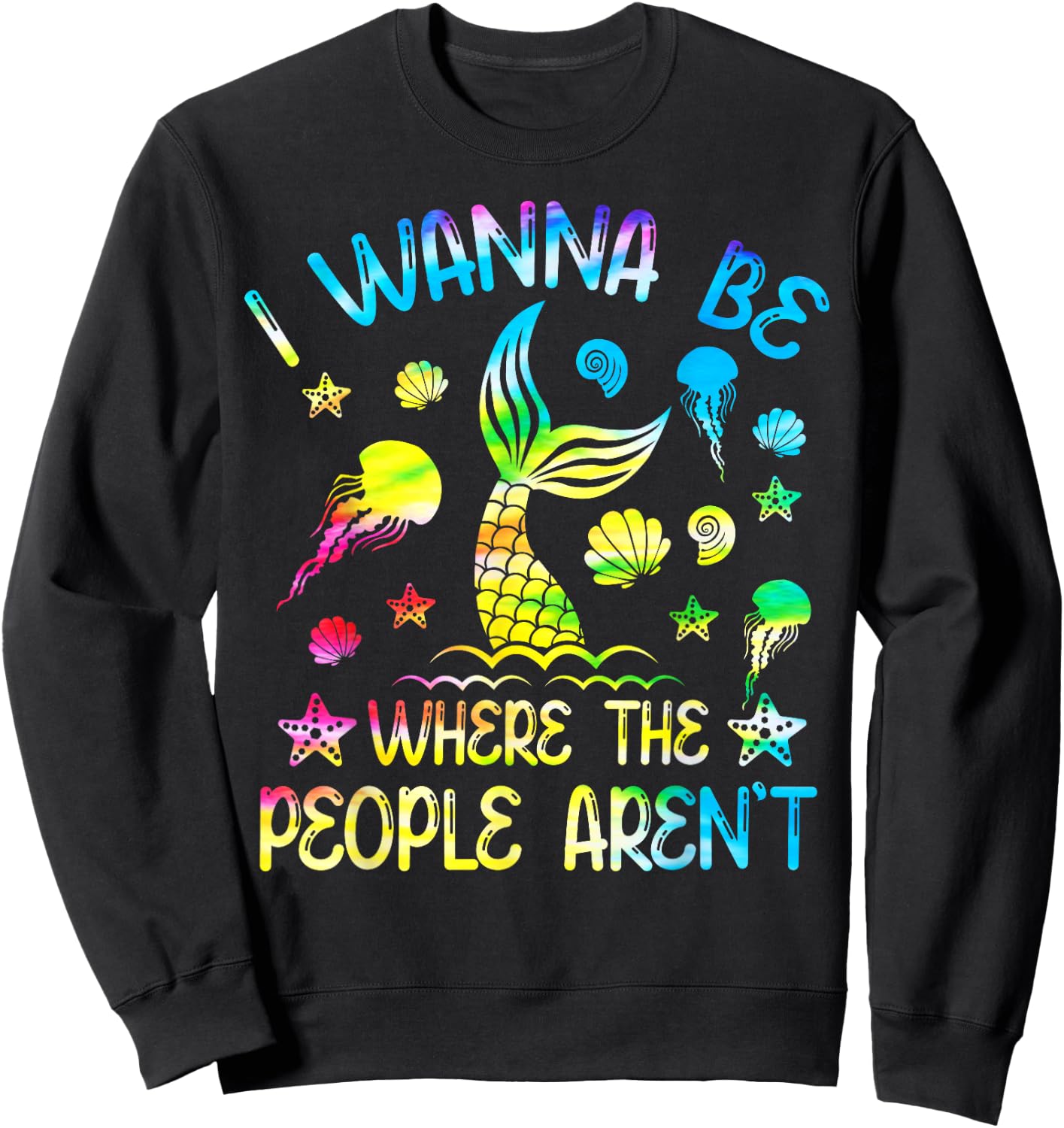 Tie Dye I Want To Be Where The People Aren't Funny Mermaid Sweatshirt - Sweatshirt | Black