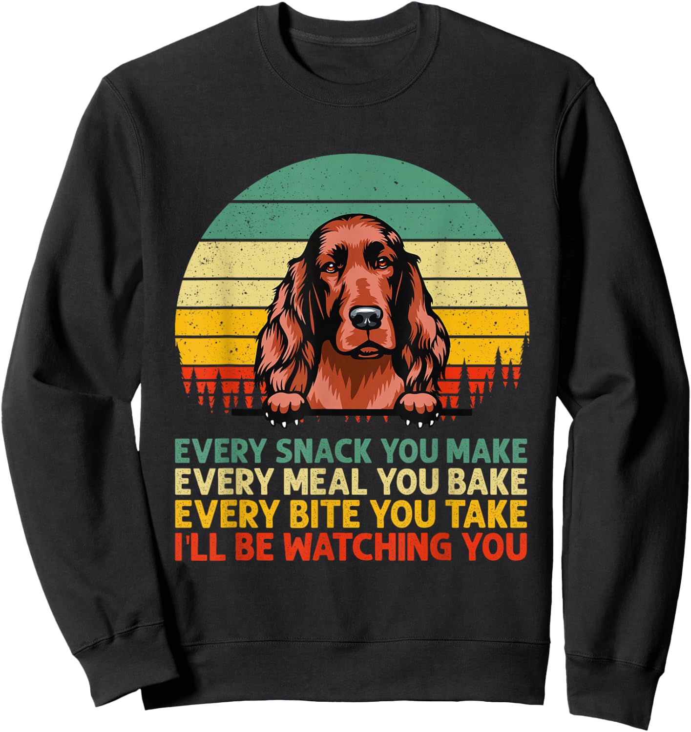 Irish Setter Dog Vintage Every Snack You Make Father's Day Sweatshirt - Sweatshirt | Black