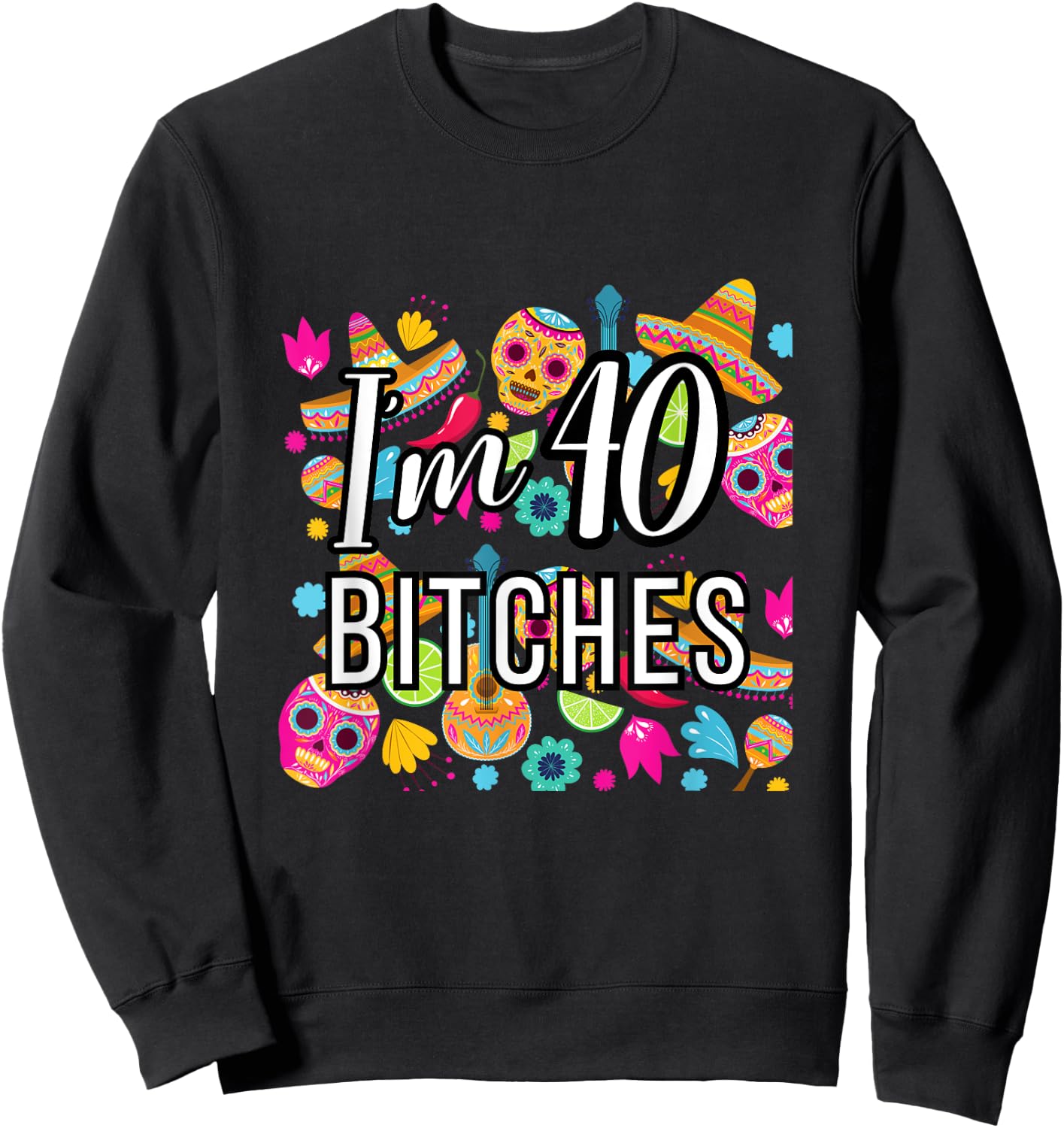40th Birthday Mexico I'm 40 Lets Fiesta Sweatshirt - Sweatshirt | Black