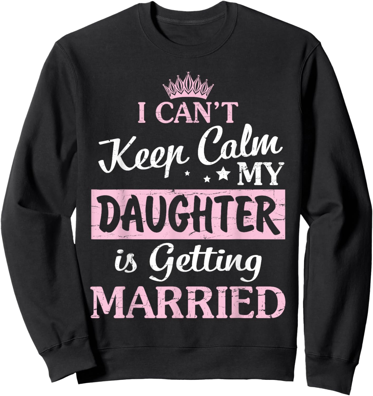 I Can't Keep Calm My Daughter Is Getting Married Happy To Me Sweatshirt - Sweatshirt | Black