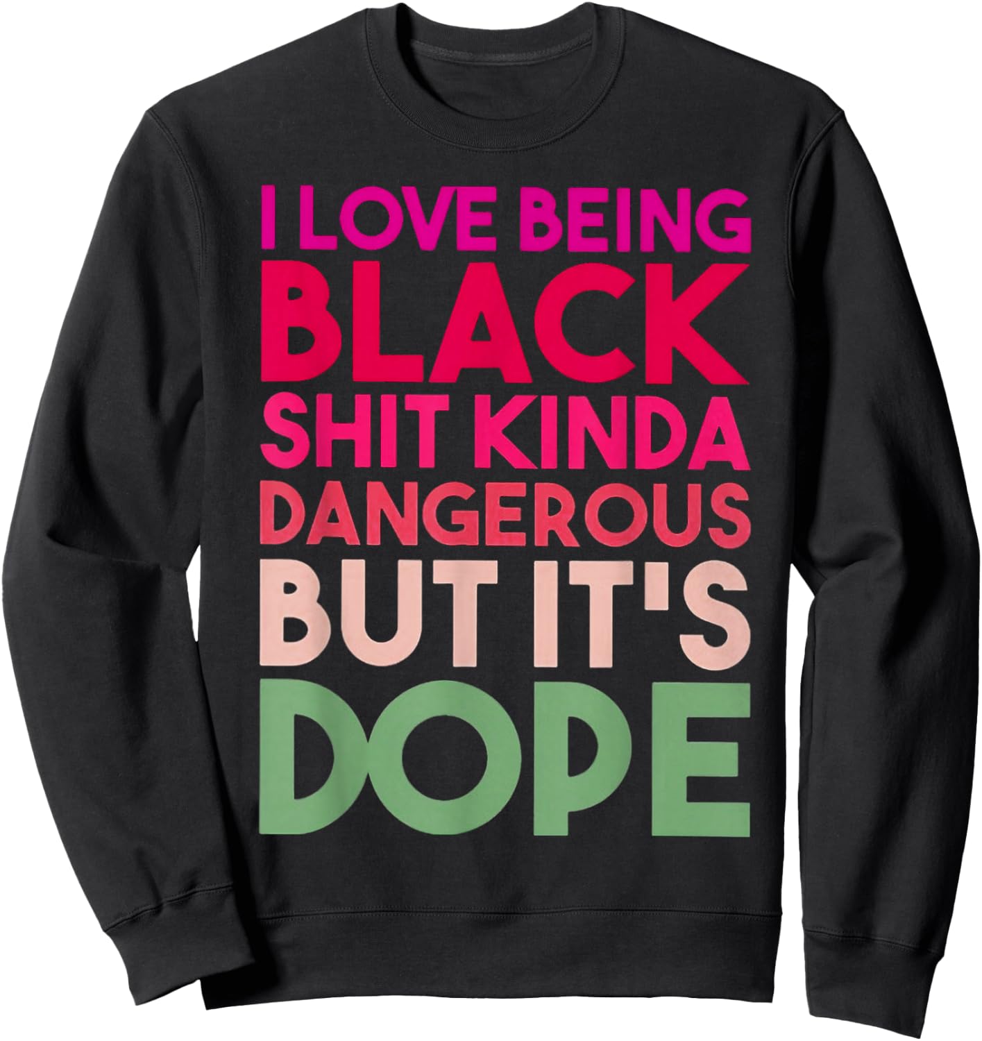 I Love Being Black Shit Kinda Dangerous But It's Dope Sweatshirt - Sweatshirt | Black