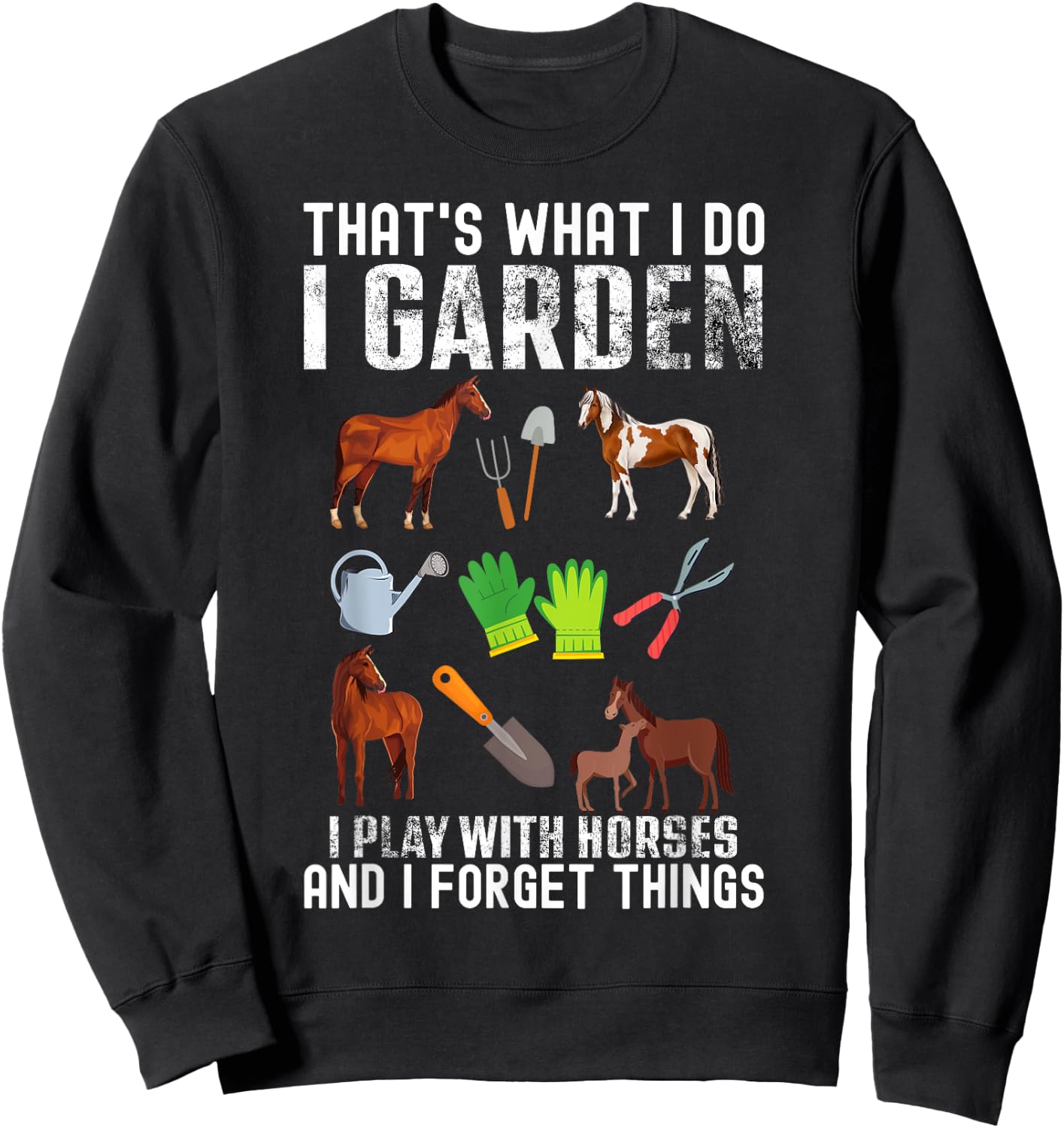 That's what I do I garden I Play With Horses and I forget Sweatshirt - Sweatshirt | Black