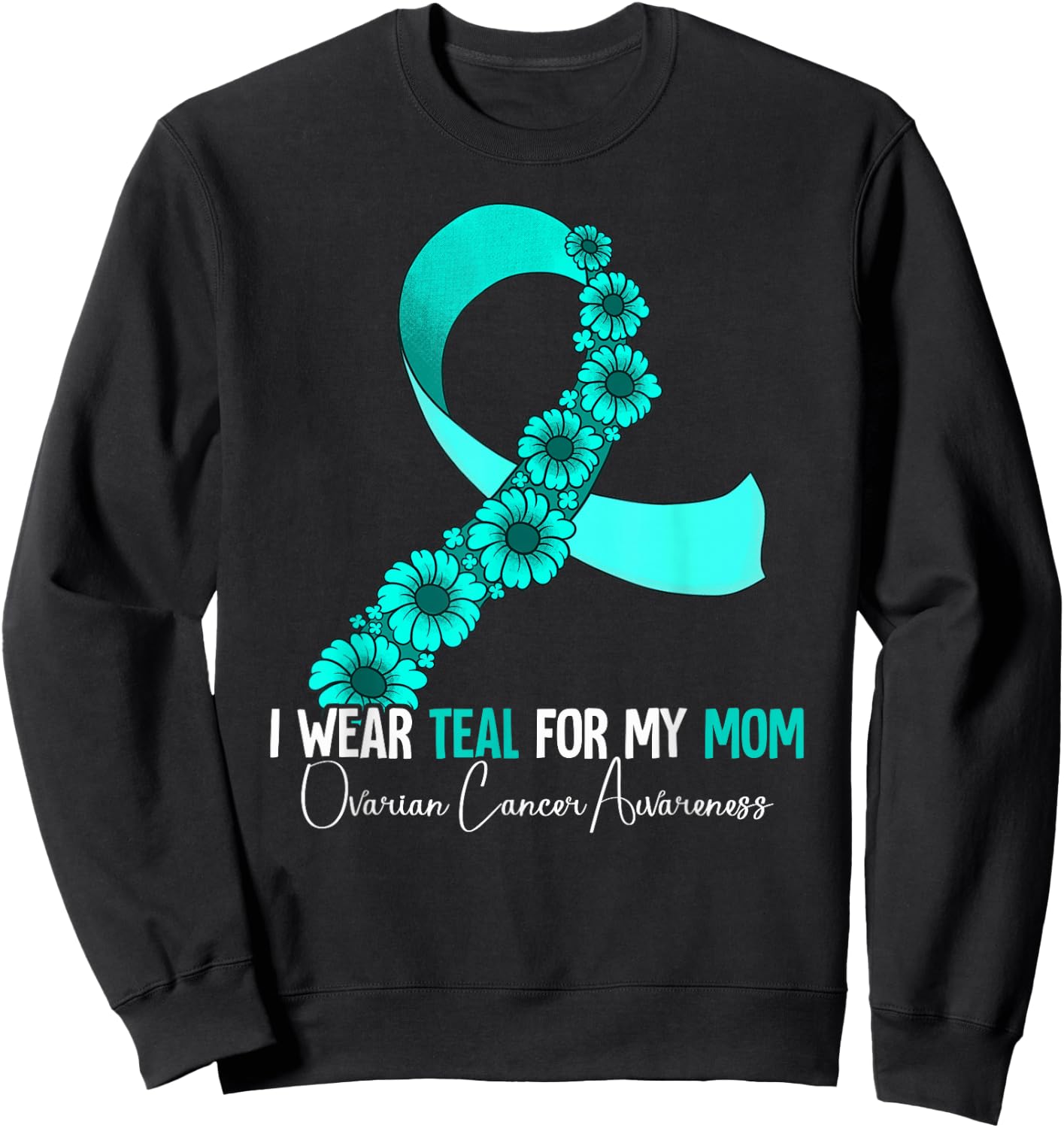 I Wear Teal For My Mom Ovarian Cancer Awareness Sweatshirt - Sweatshirt | Black
