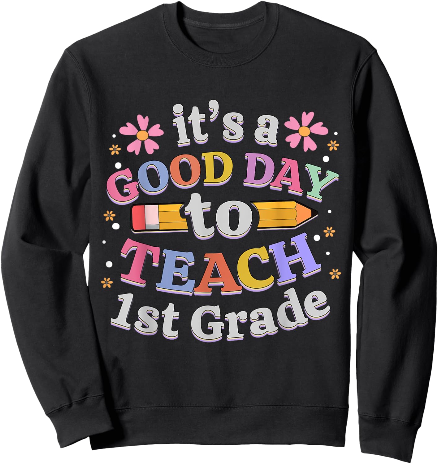 It's A Good Day To Teach 1st Grade, First Grade Teacher Sweatshirt - Sweatshirt | Black