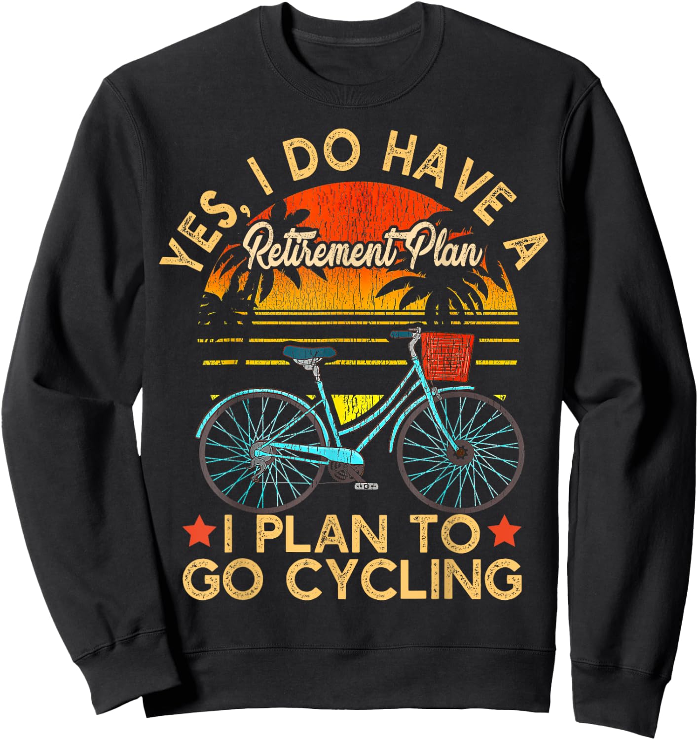 Yes I Do Have A Retirement Plan I Plan To Go Cycling Sweatshirt - Sweatshirt | Black