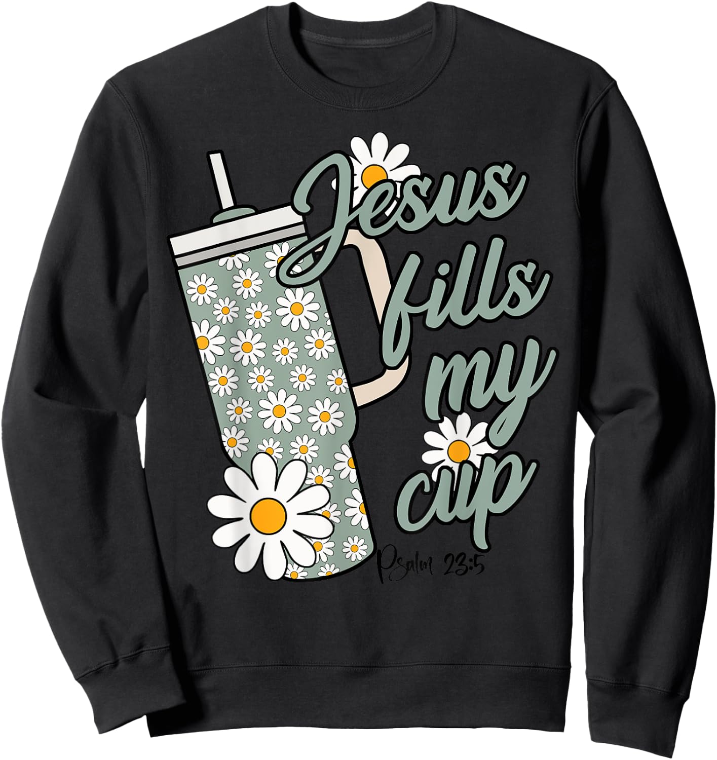 Jesus Fills My Cup Psalm 23 5 Flower Tumbler Sweatshirt - Sweatshirt | Black