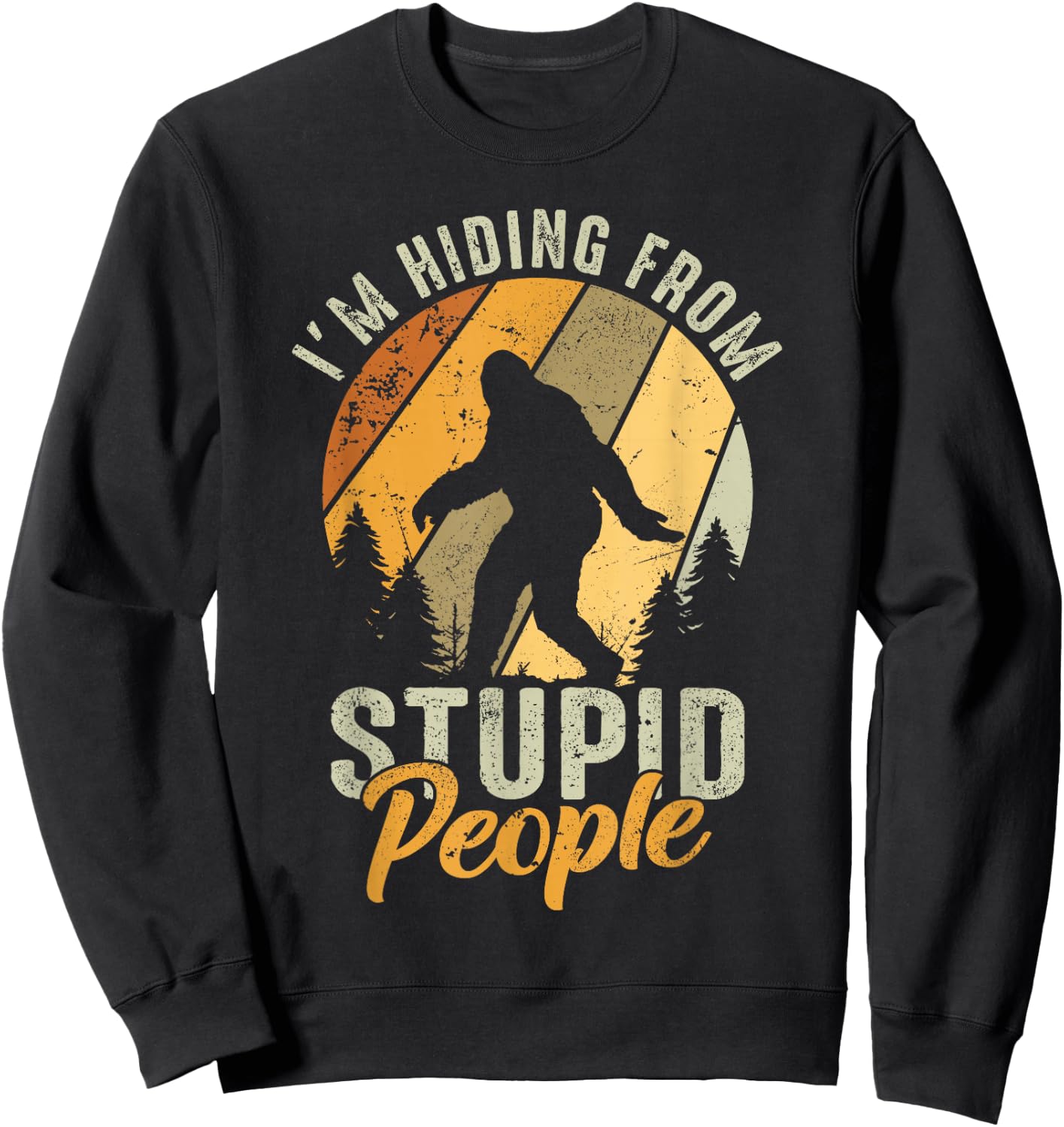 I'm Hiding From Stupid People- Hunting Bigfoot Sasquatch Sweatshirt - Sweatshirt | Black