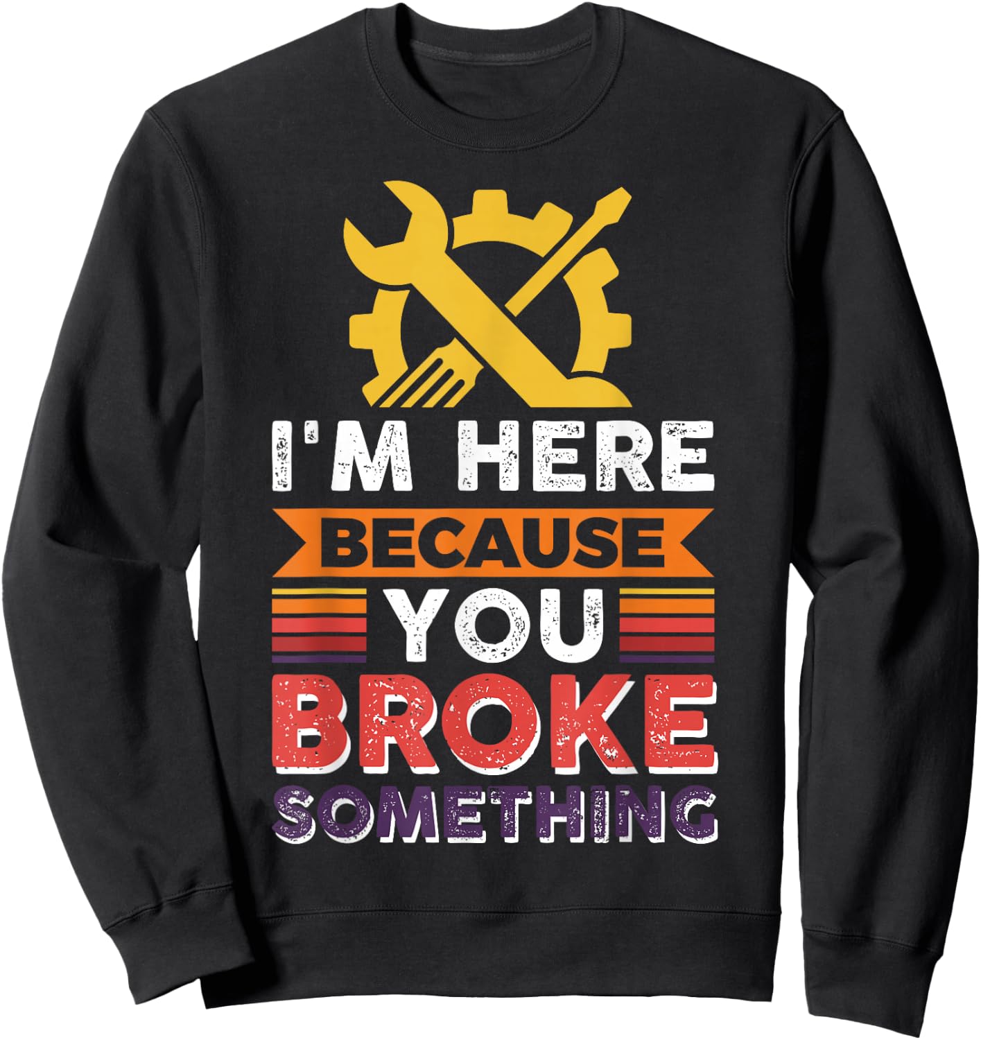 Automotive Engineer I'm Here Because You Broke Something Sweatshirt - Sweatshirt | Black