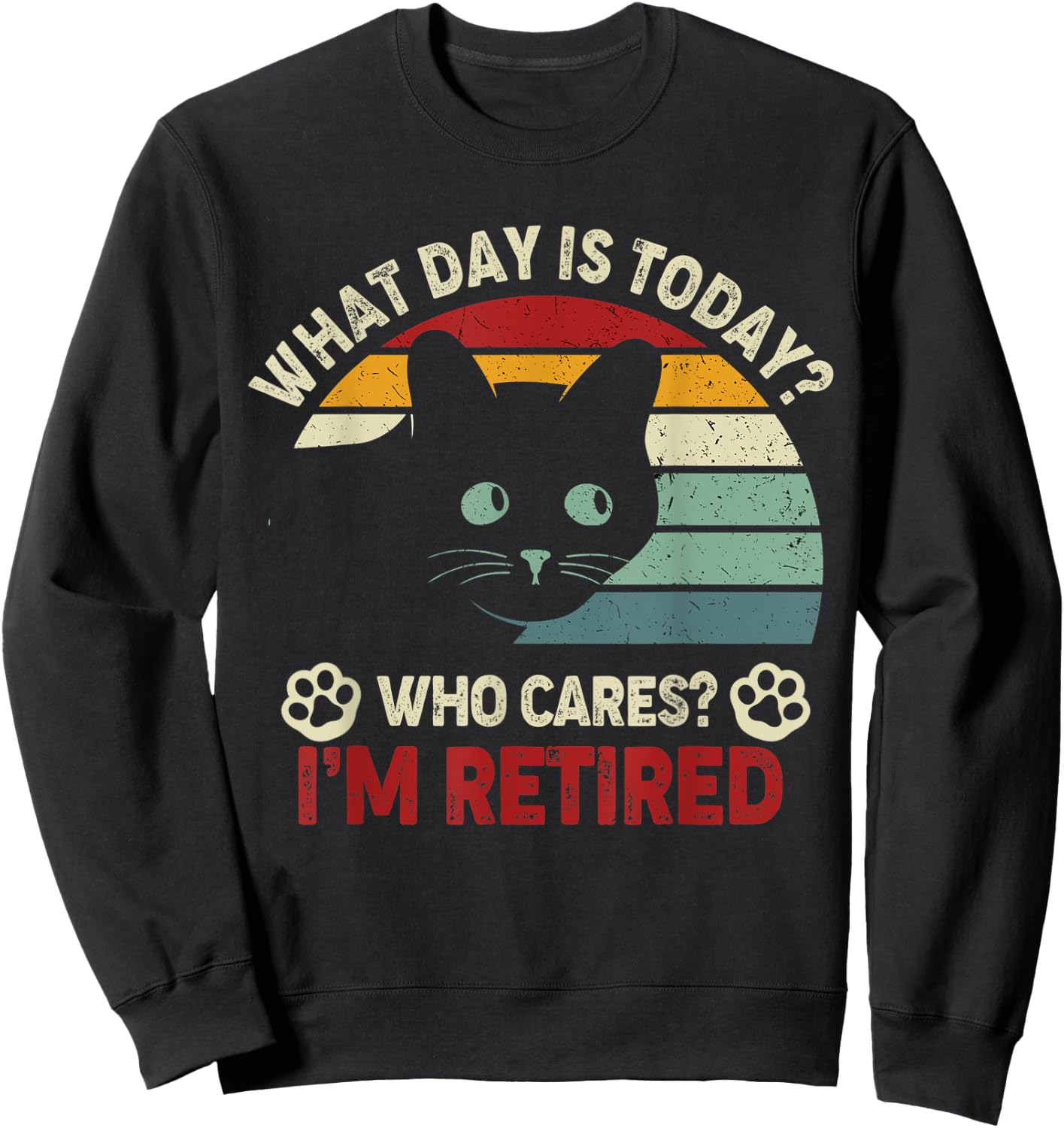 What Day Is Today Who Cares I'm Retired Funny Cat Mom, Dad Sweatshirt - Sweatshirt | Black