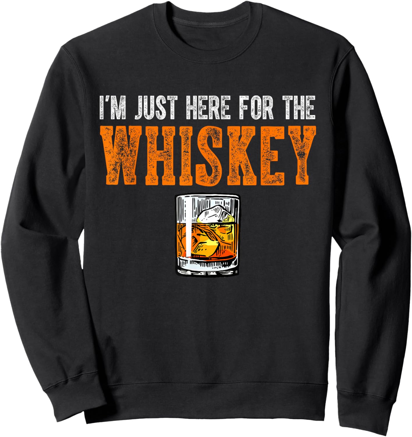 I'm Just Here For The Whiskey Funny Drinking Whiskey Sweatshirt - Sweatshirt | Black