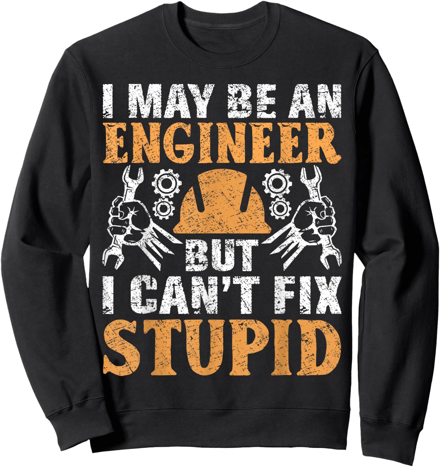 I May Be Engineer But Can't Fix Stupid Shirt Engineering Sweatshirt - Sweatshirt | Black