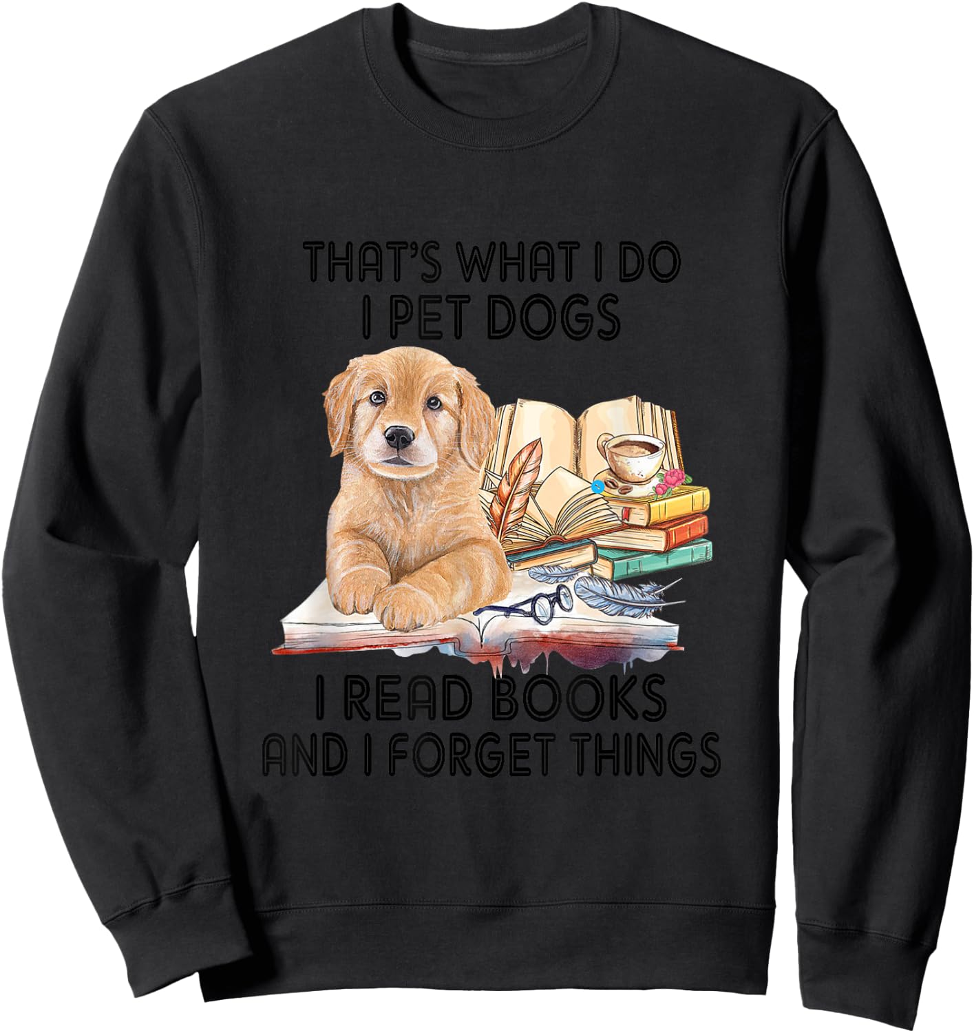 That's What I Do I Pet Dogs I Read Books And I Forget Things Sweatshirt - Sweatshirt | Black
