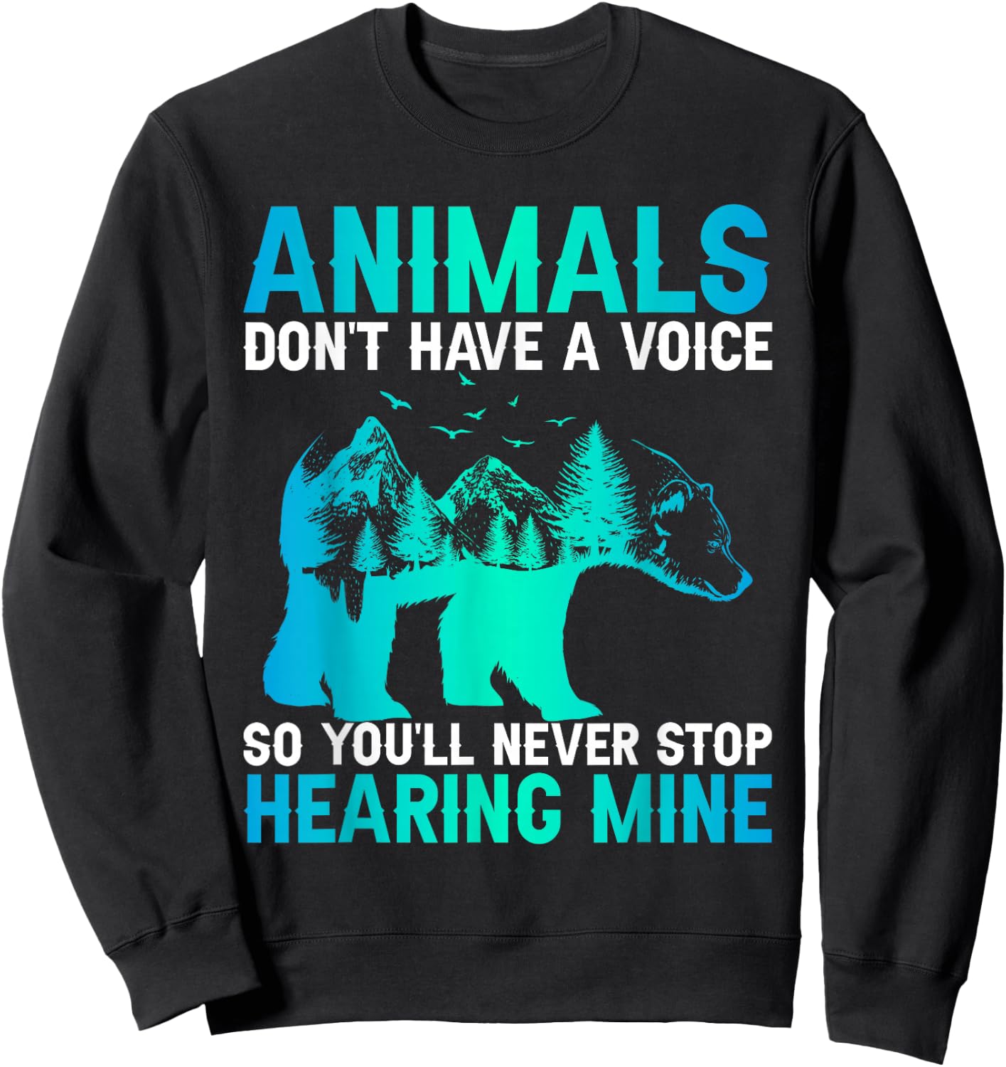 Animals Don't Have A Voice So You'll Never Stop Hearing Mine Sweatshirt - Sweatshirt | Black