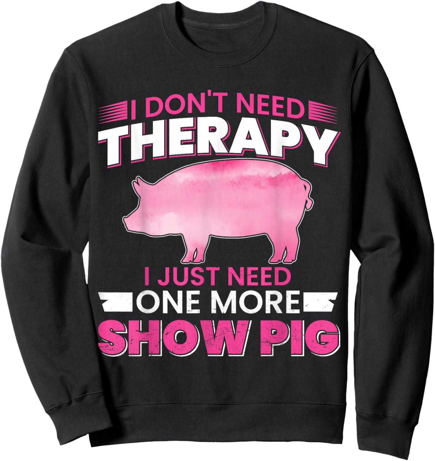 I Dont Need Therapy I Just Need One More Show Pig Sweatshirt - Sweatshirt | Black