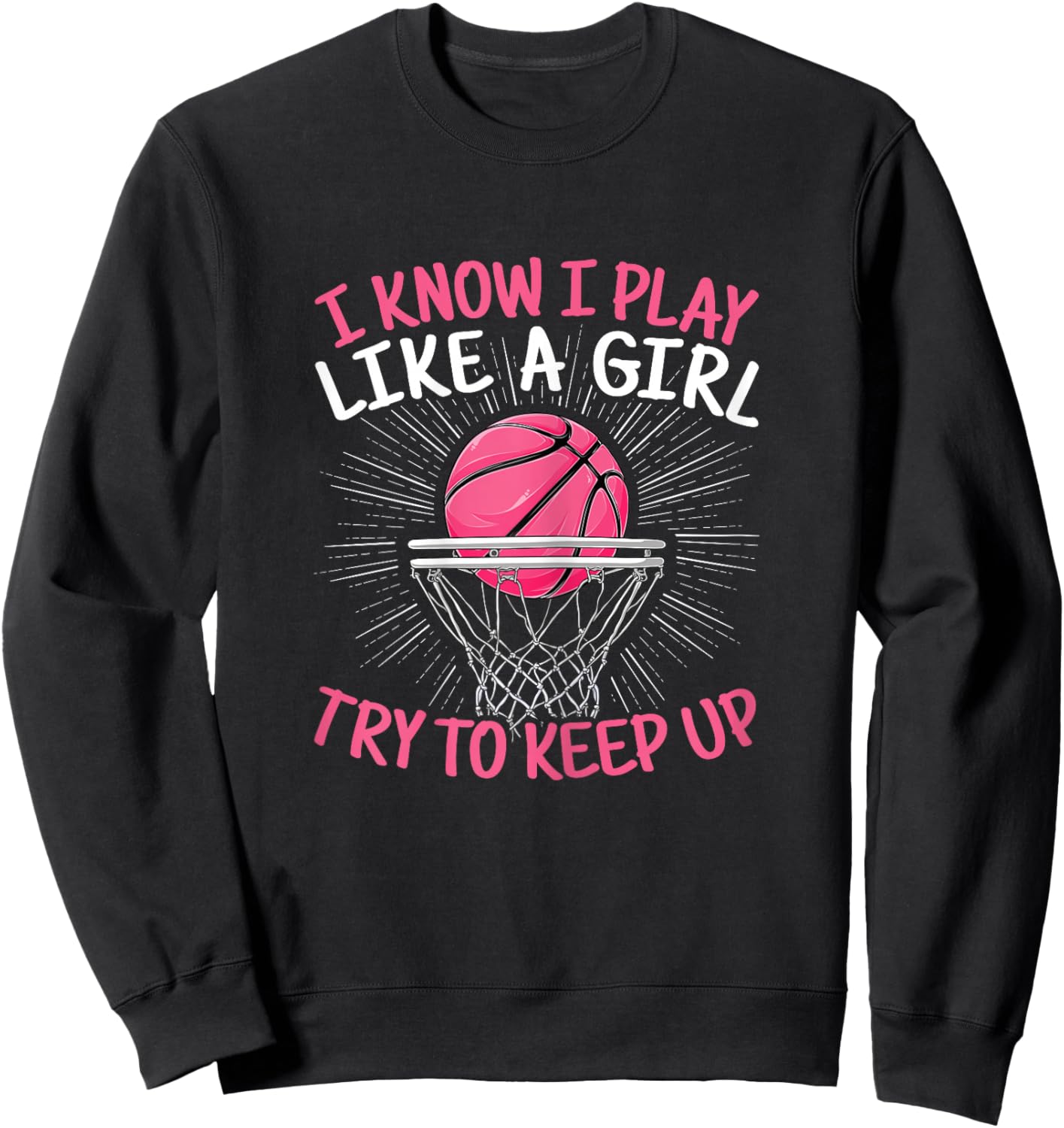 I Know I Play Like A Girl Try To Keep Up Basketball Women Sweatshirt - Sweatshirt | Black