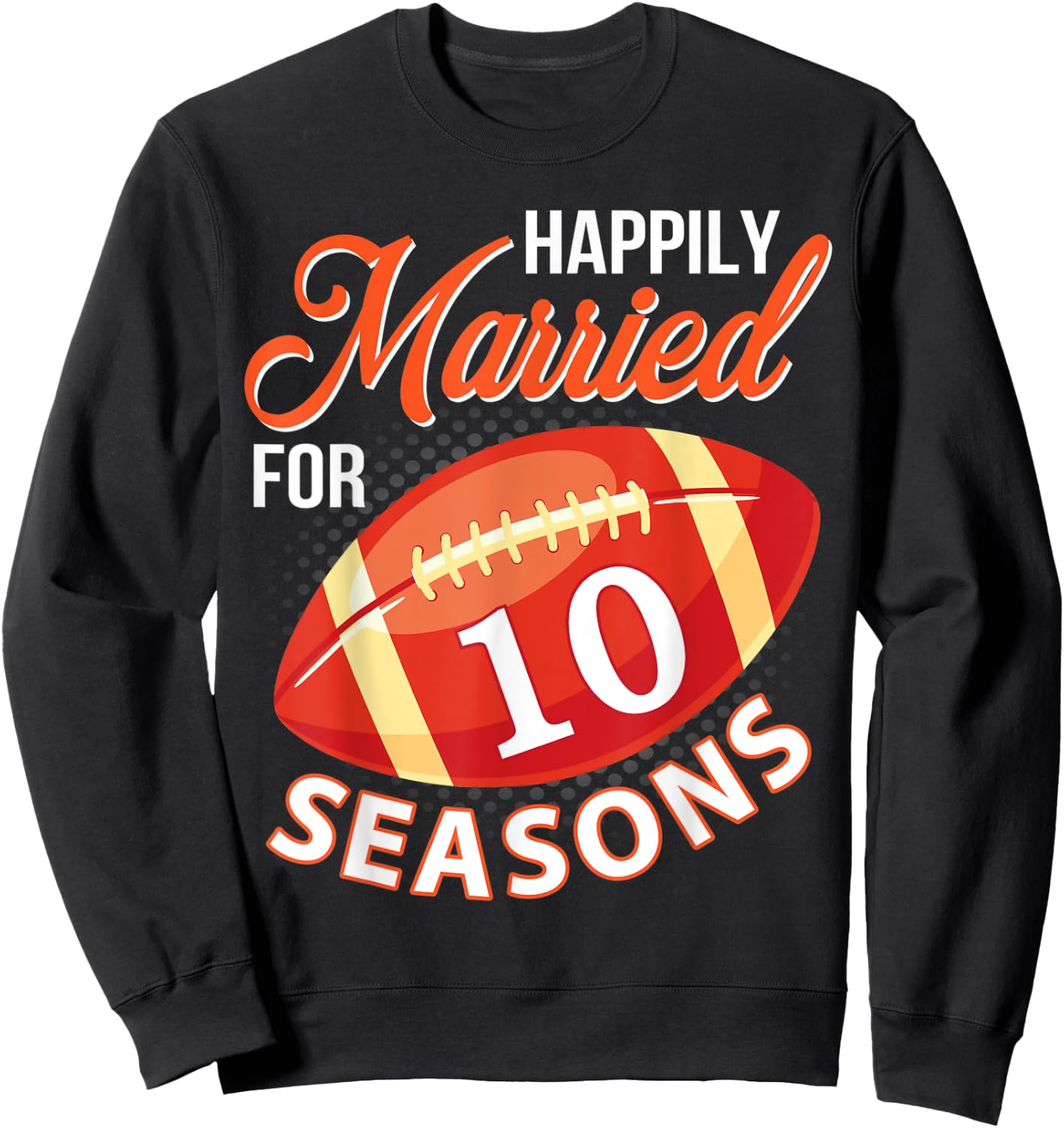 Happily Married For 10 Football Seasons Wedding Player Lover Sweatshirt - Sweatshirt | Black