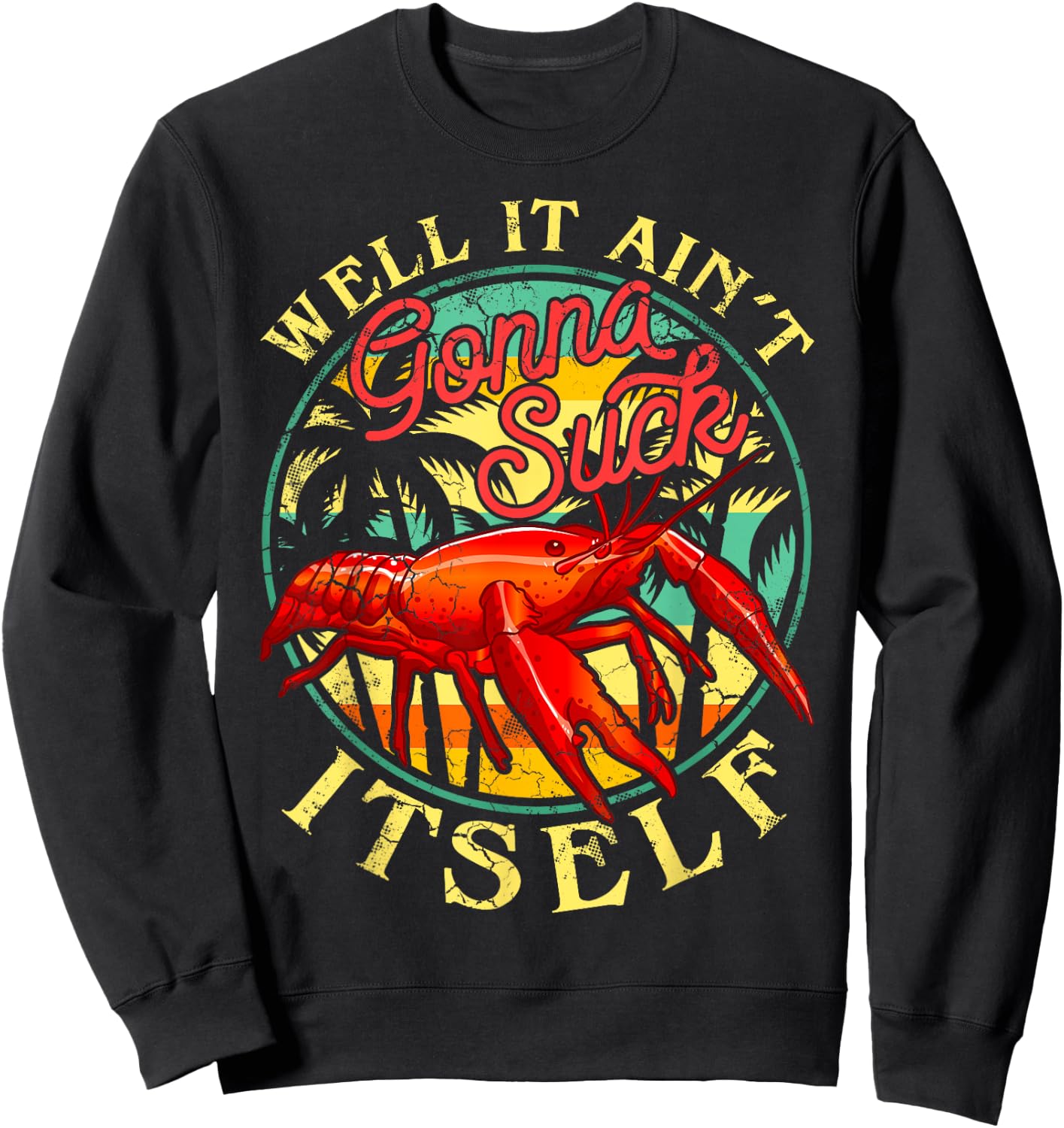 Crawdads Crayfish Boil Men Women Couples Groups Crawfish Well It Ain't Gonna Suck Itself Funny Humor Sayings Sweatshirt - Sweatshirt | Black