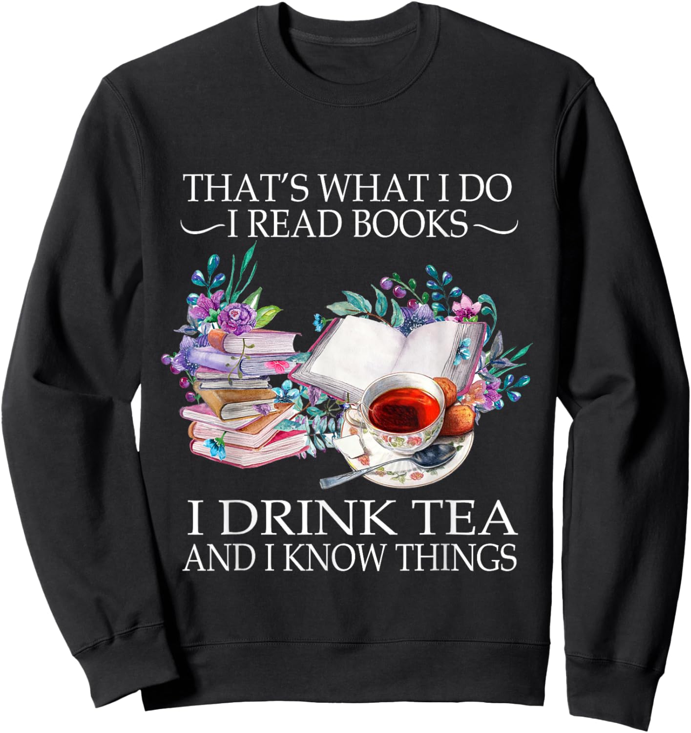 That's What I Do I Read Books I Drink Tea And I Know Things Sweatshirt - Sweatshirt | Black