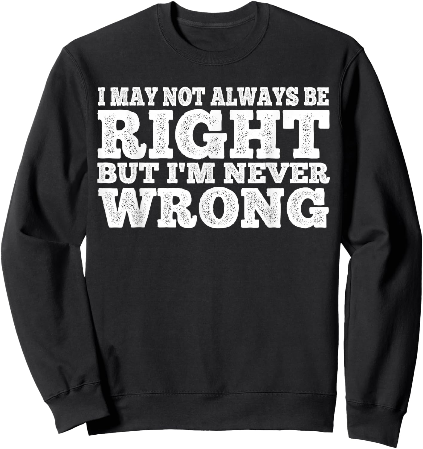 I May Not Always Be Right But I'm Never Wrong Sweatshirt - Sweatshirt | Black