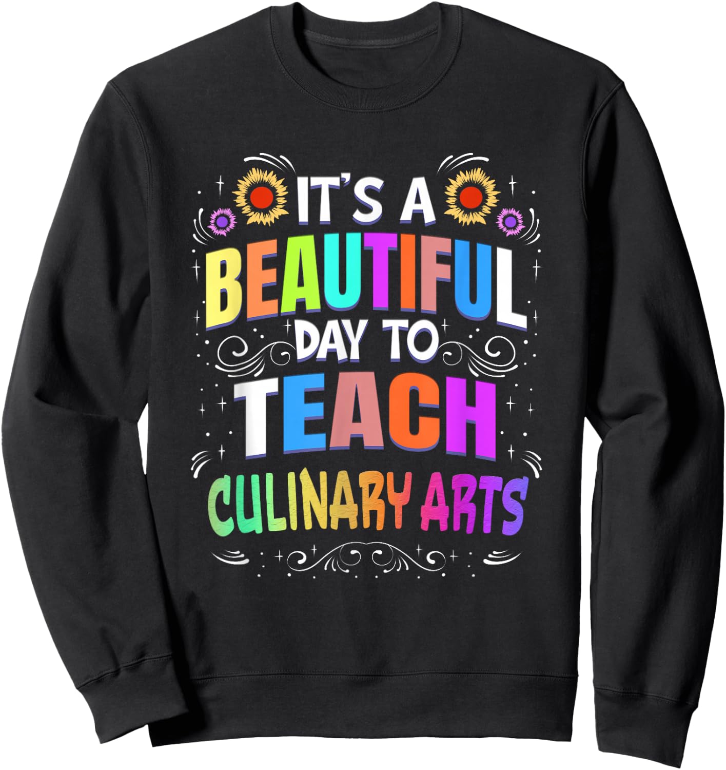 Beautiful Day to Teach Culinary Arts - Culinary Arts Teacher Men Women Sweatshirt - Sweatshirt | Black