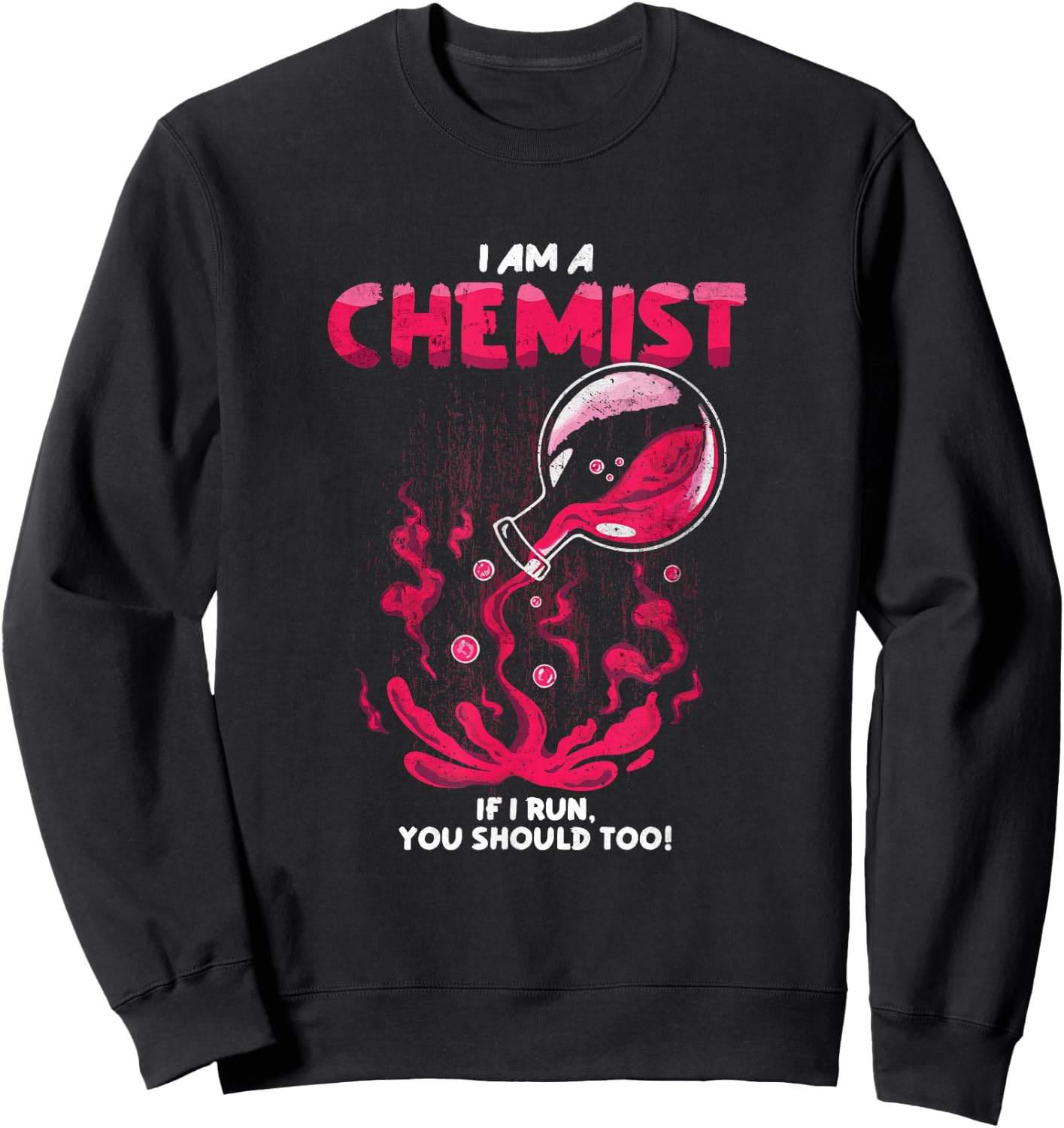 I Am A Chemist. If I Run, You Should Too! | Funny Chemistry Sweatshirt - Sweatshirt | Black