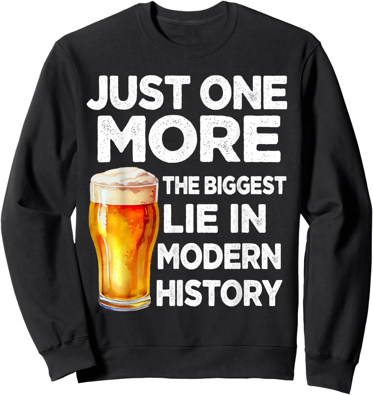 Just One More Beer The Biggest Lie Modern History Funny Sweatshirt - Sweatshirt | Black