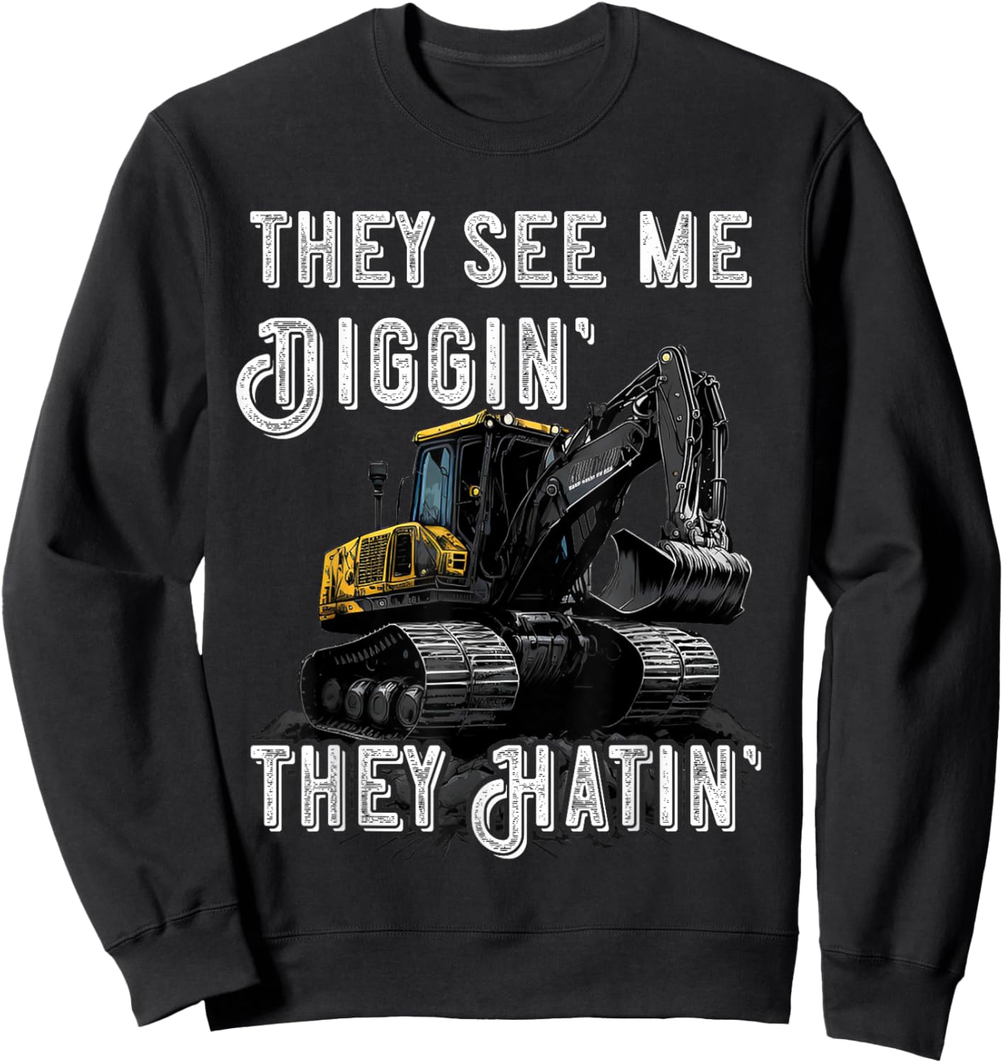 Excavator Construction Vehicle Backhoe They See Me Digging Sweatshirt - Sweatshirt | Black