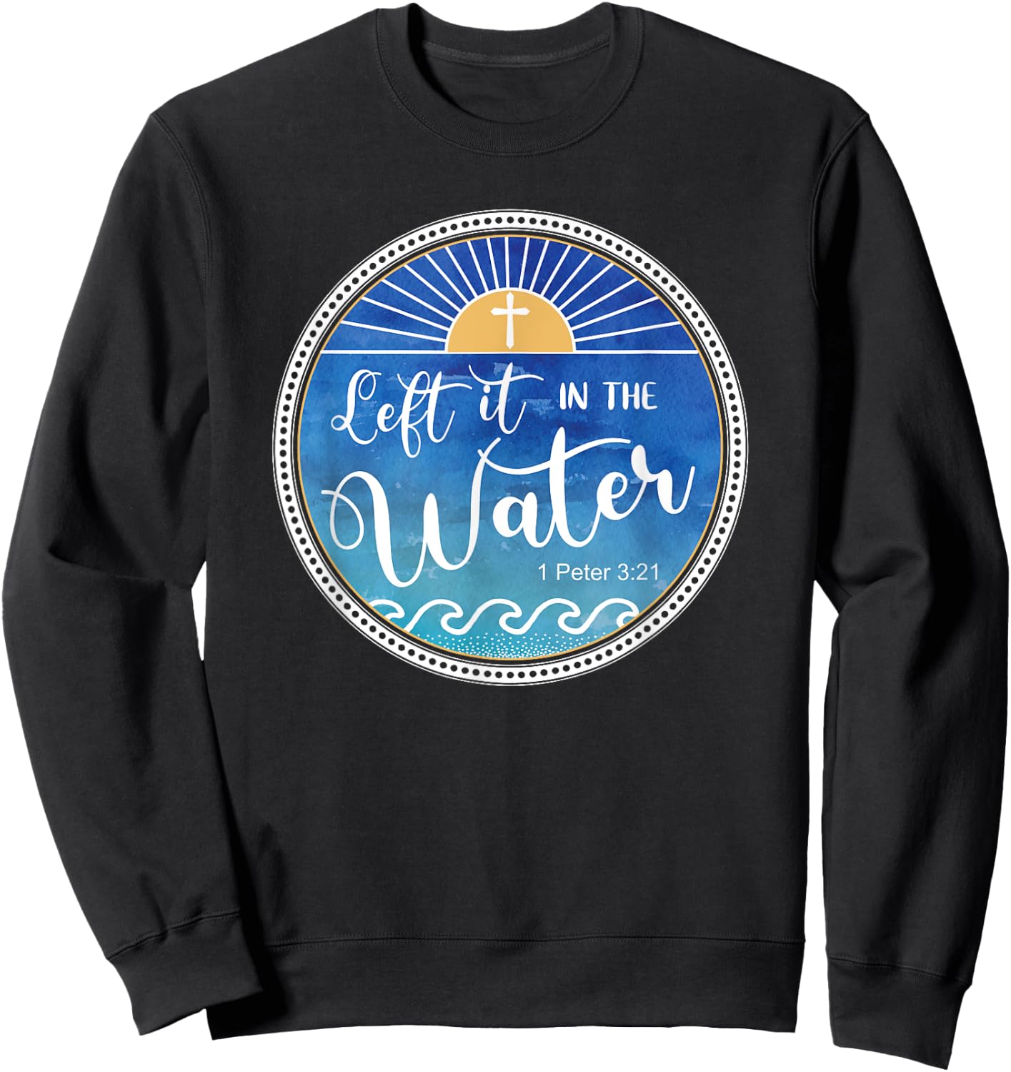 Left It In The Water Christian Faith Baptism Saying Sweatshirt - Sweatshirt | Black