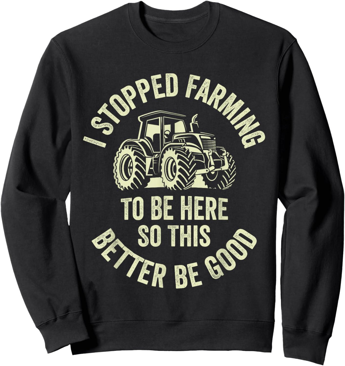 I Stopped Farming To Be Here So This Better Be Good Sweatshirt - Sweatshirt | Black